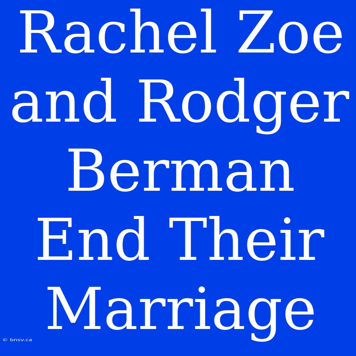 Rachel Zoe And Rodger Berman End Their Marriage