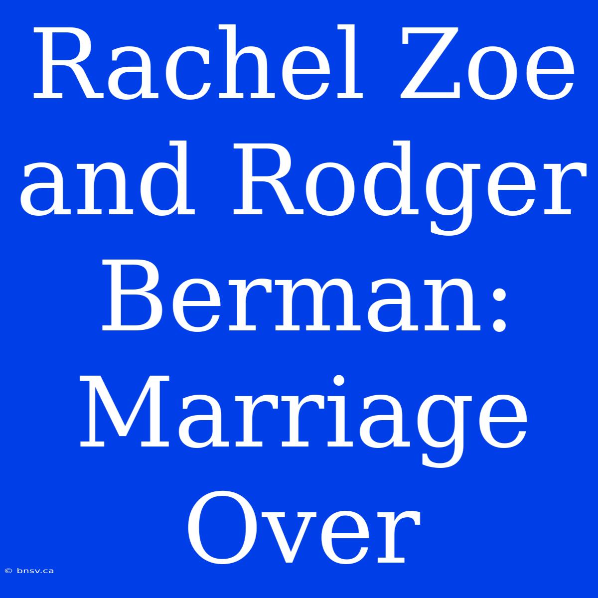 Rachel Zoe And Rodger Berman: Marriage Over