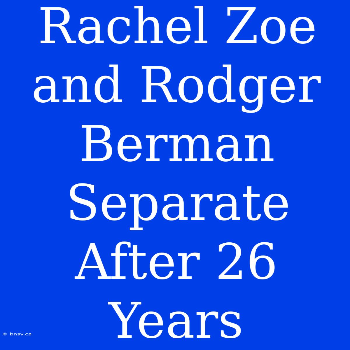 Rachel Zoe And Rodger Berman Separate After 26 Years