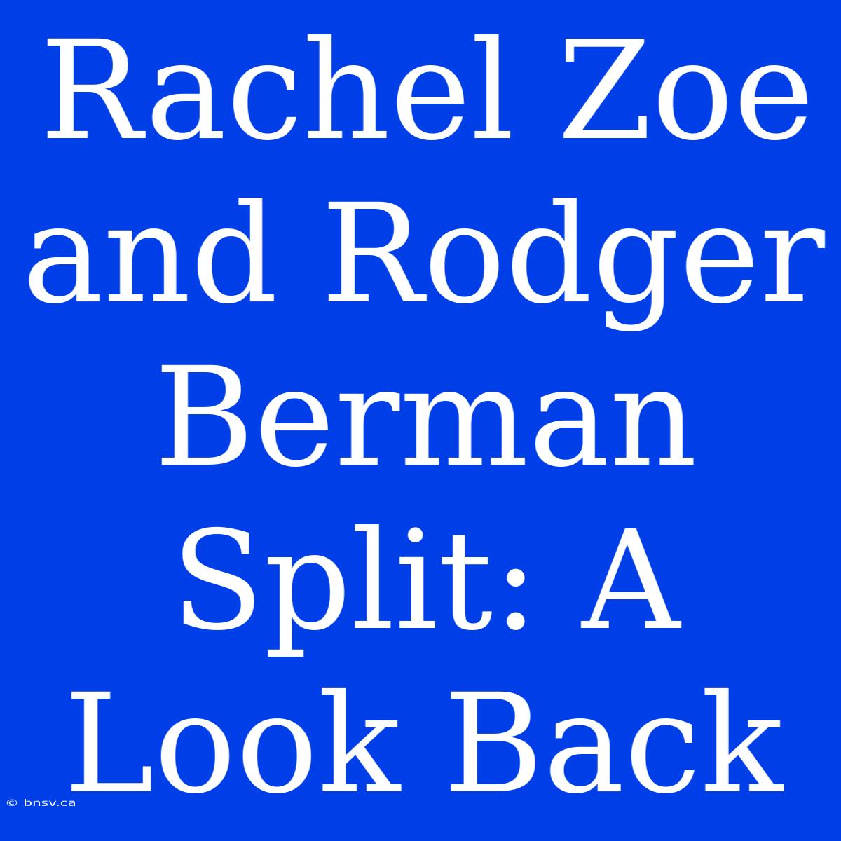 Rachel Zoe And Rodger Berman Split: A Look Back