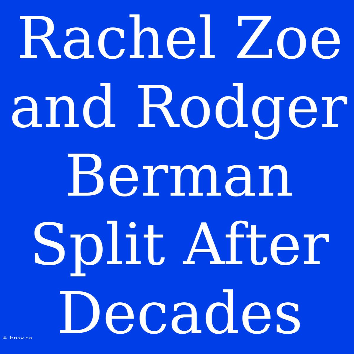 Rachel Zoe And Rodger Berman Split After Decades