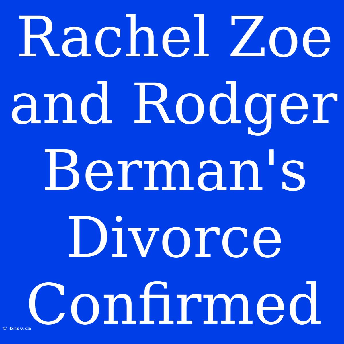 Rachel Zoe And Rodger Berman's Divorce Confirmed