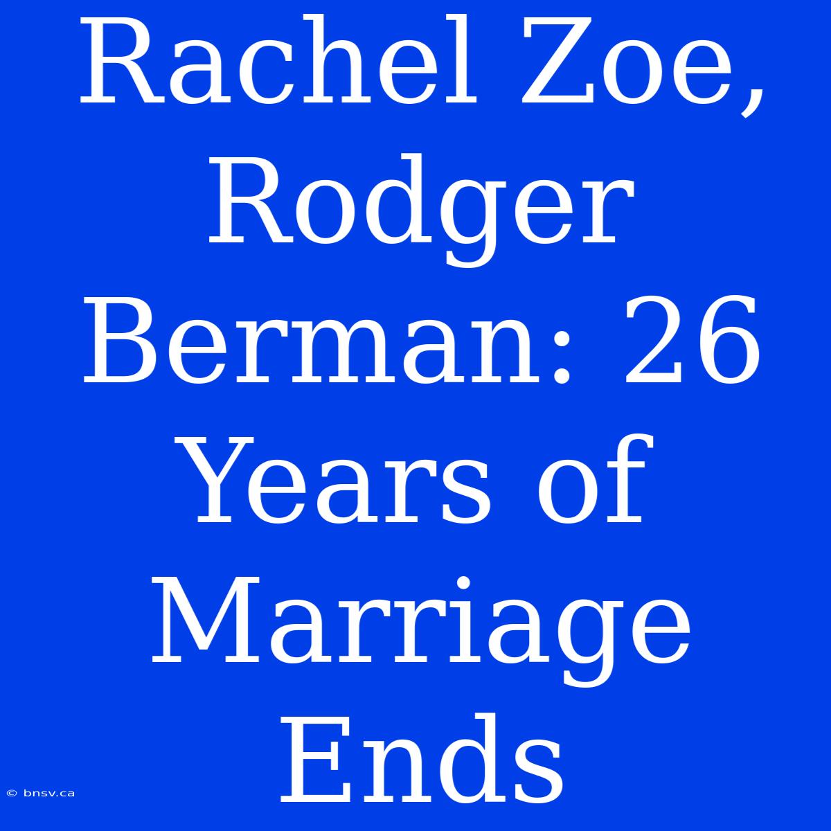 Rachel Zoe, Rodger Berman: 26 Years Of Marriage Ends