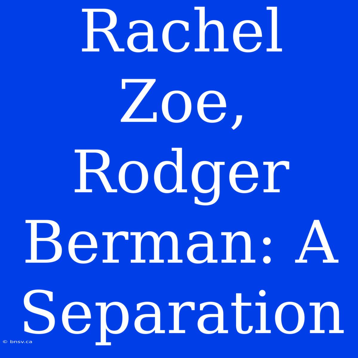 Rachel Zoe, Rodger Berman: A Separation