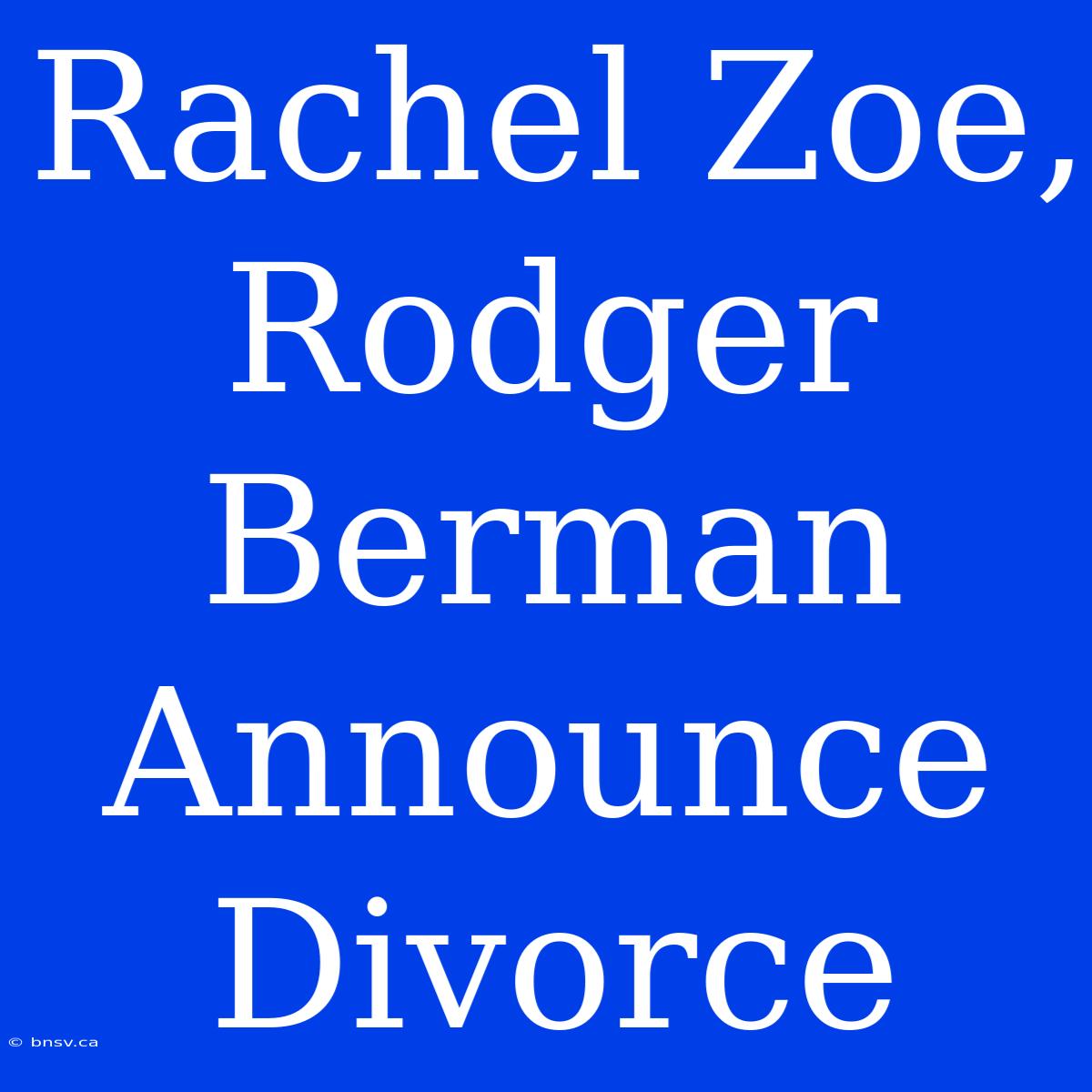 Rachel Zoe, Rodger Berman Announce Divorce