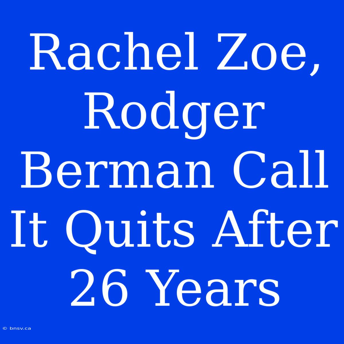 Rachel Zoe, Rodger Berman Call It Quits After 26 Years