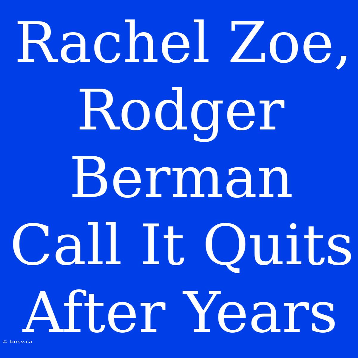 Rachel Zoe, Rodger Berman Call It Quits After Years