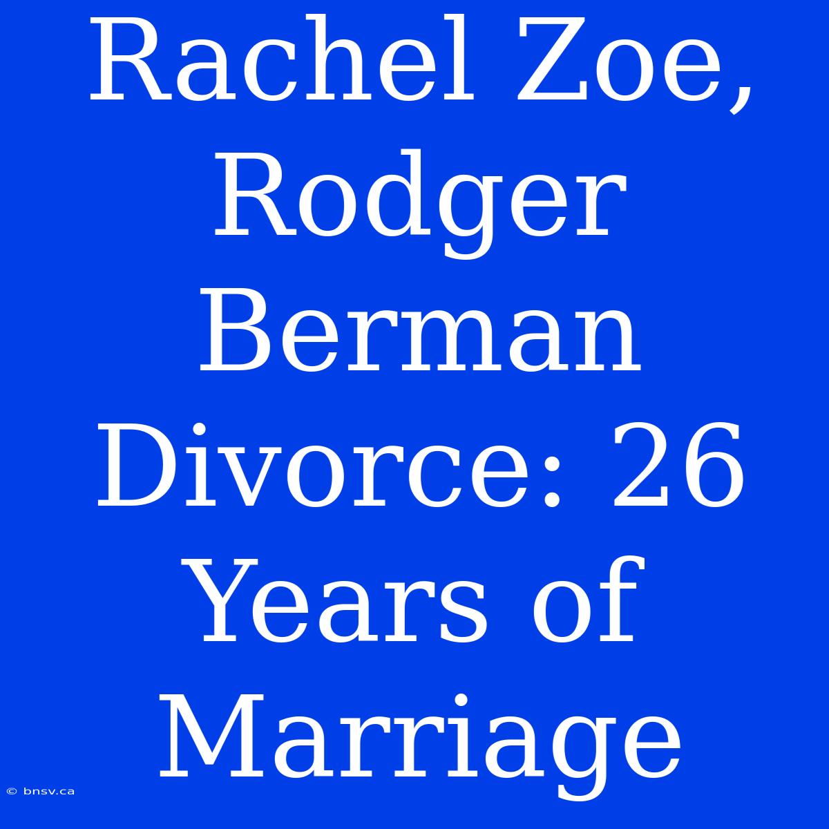 Rachel Zoe, Rodger Berman Divorce: 26 Years Of Marriage