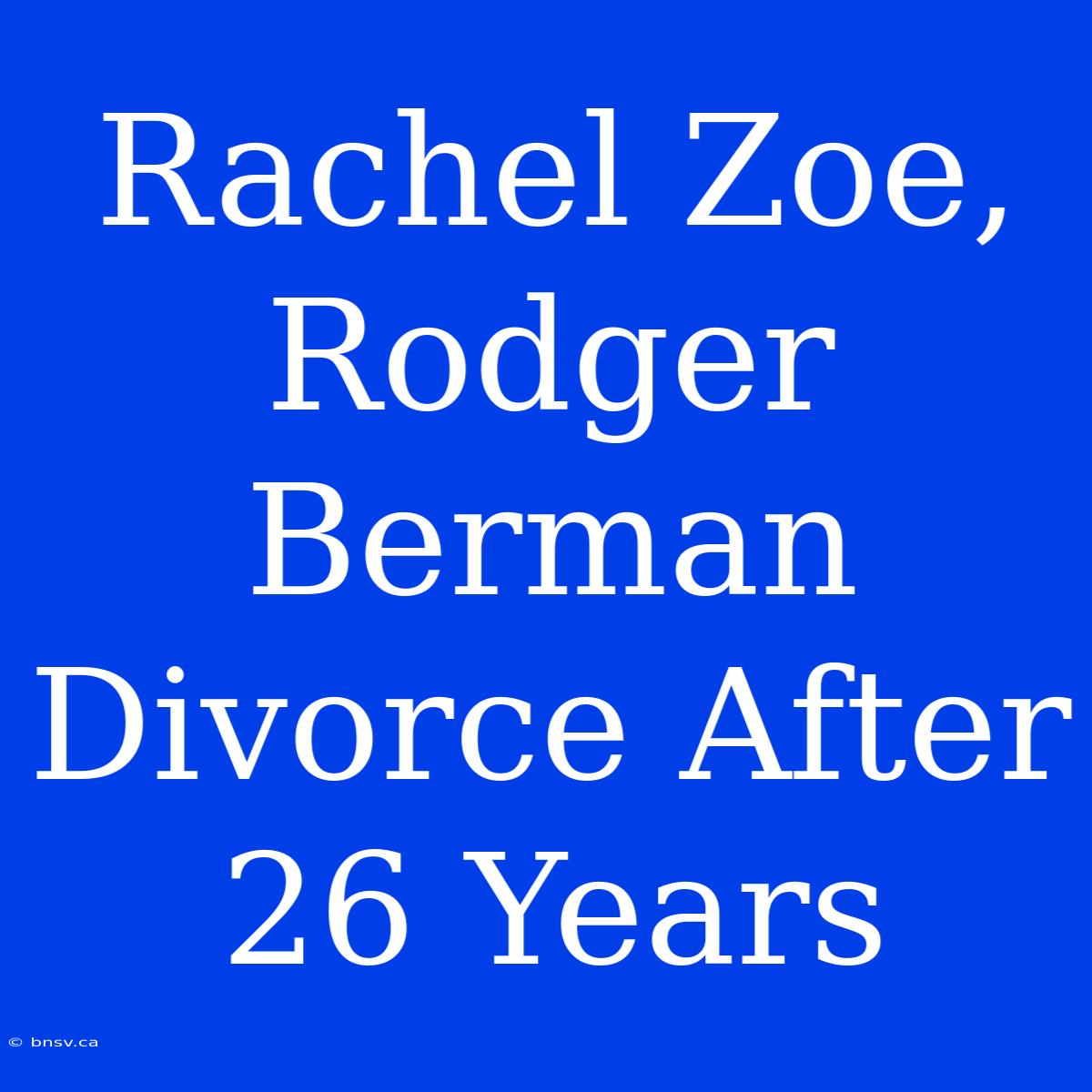 Rachel Zoe, Rodger Berman Divorce After 26 Years