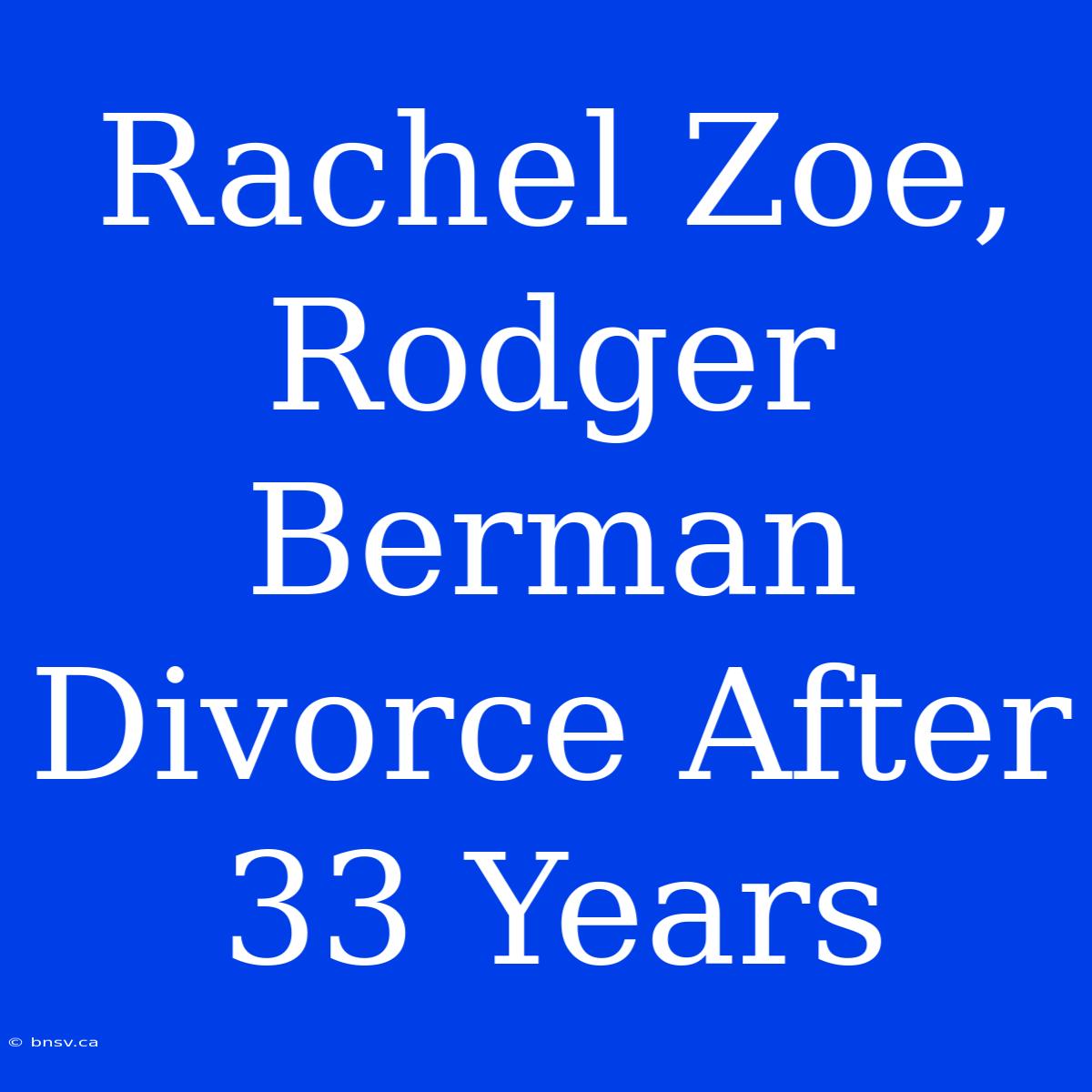 Rachel Zoe, Rodger Berman Divorce After 33 Years