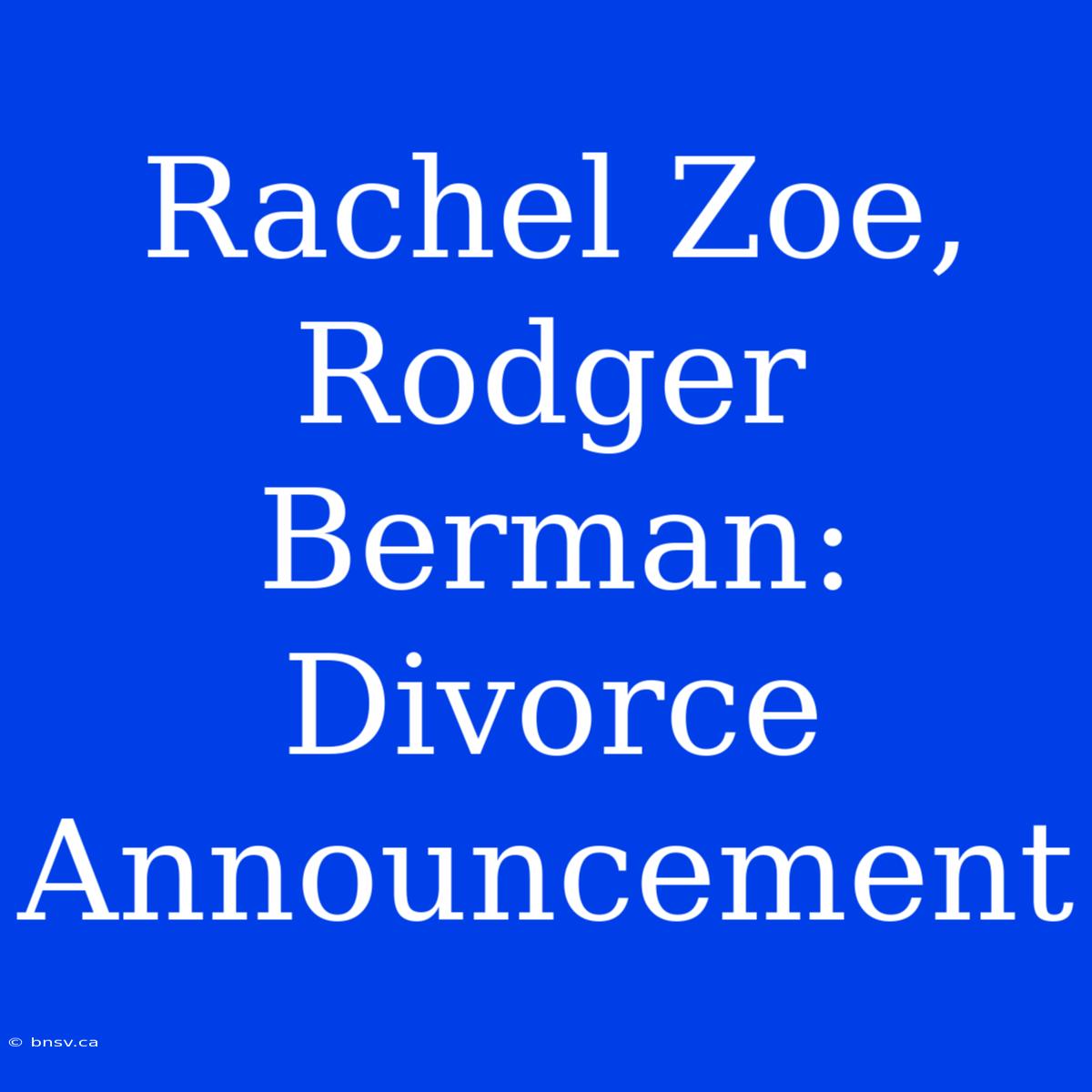 Rachel Zoe, Rodger Berman: Divorce Announcement