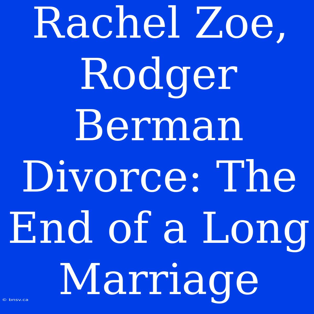 Rachel Zoe, Rodger Berman Divorce: The End Of A Long Marriage