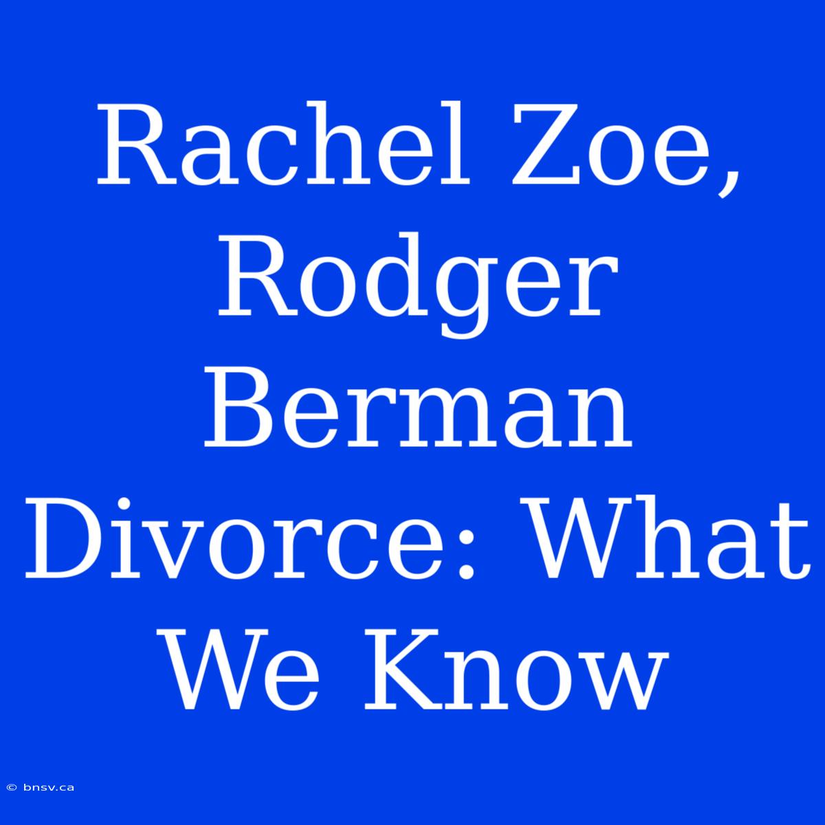 Rachel Zoe, Rodger Berman Divorce: What We Know