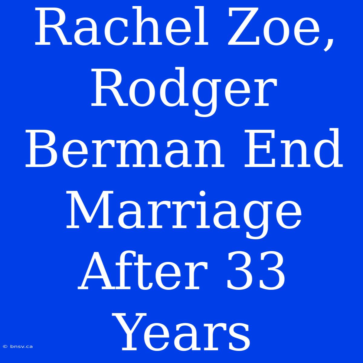 Rachel Zoe, Rodger Berman End Marriage After 33 Years