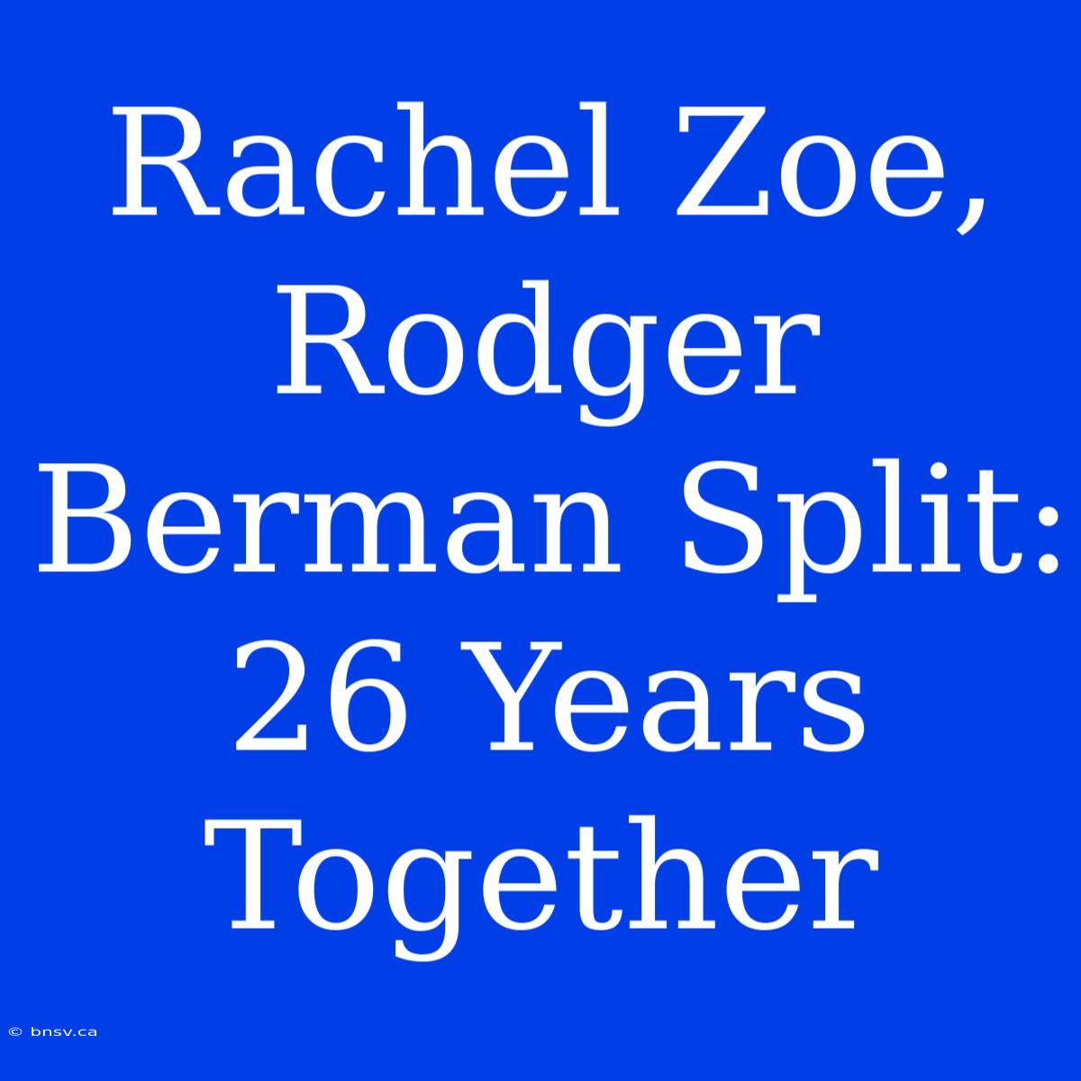 Rachel Zoe, Rodger Berman Split: 26 Years Together