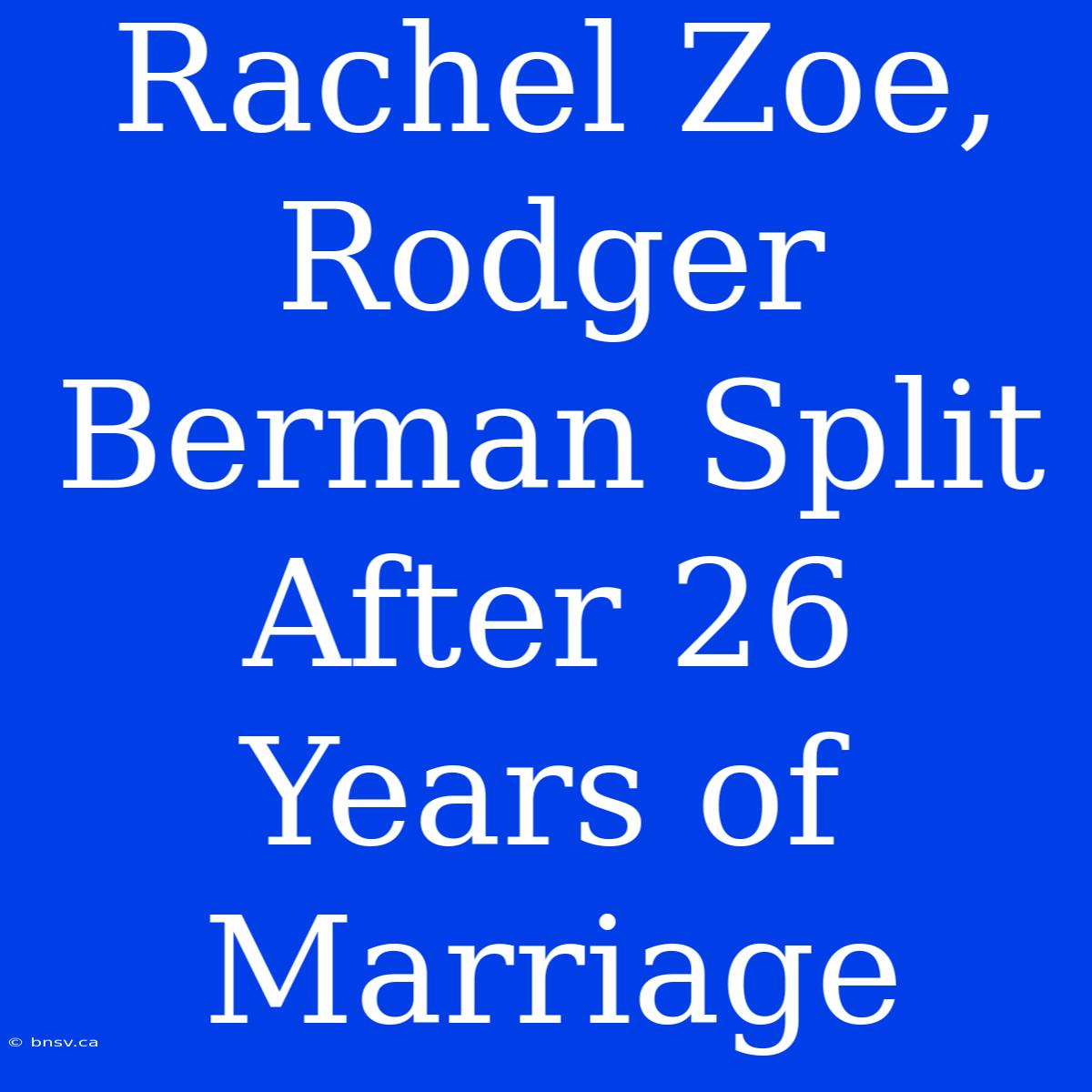 Rachel Zoe, Rodger Berman Split After 26 Years Of Marriage