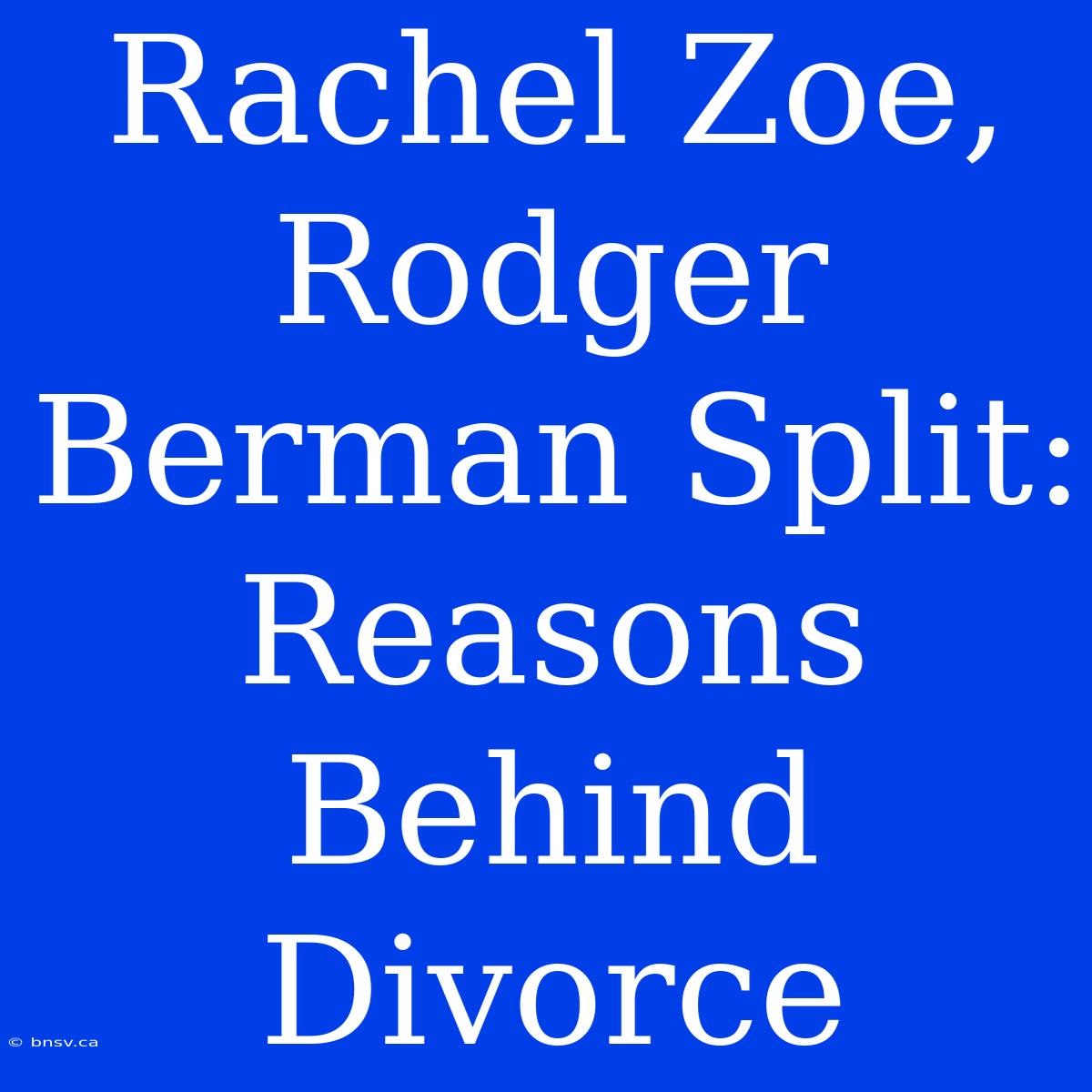 Rachel Zoe, Rodger Berman Split: Reasons Behind Divorce