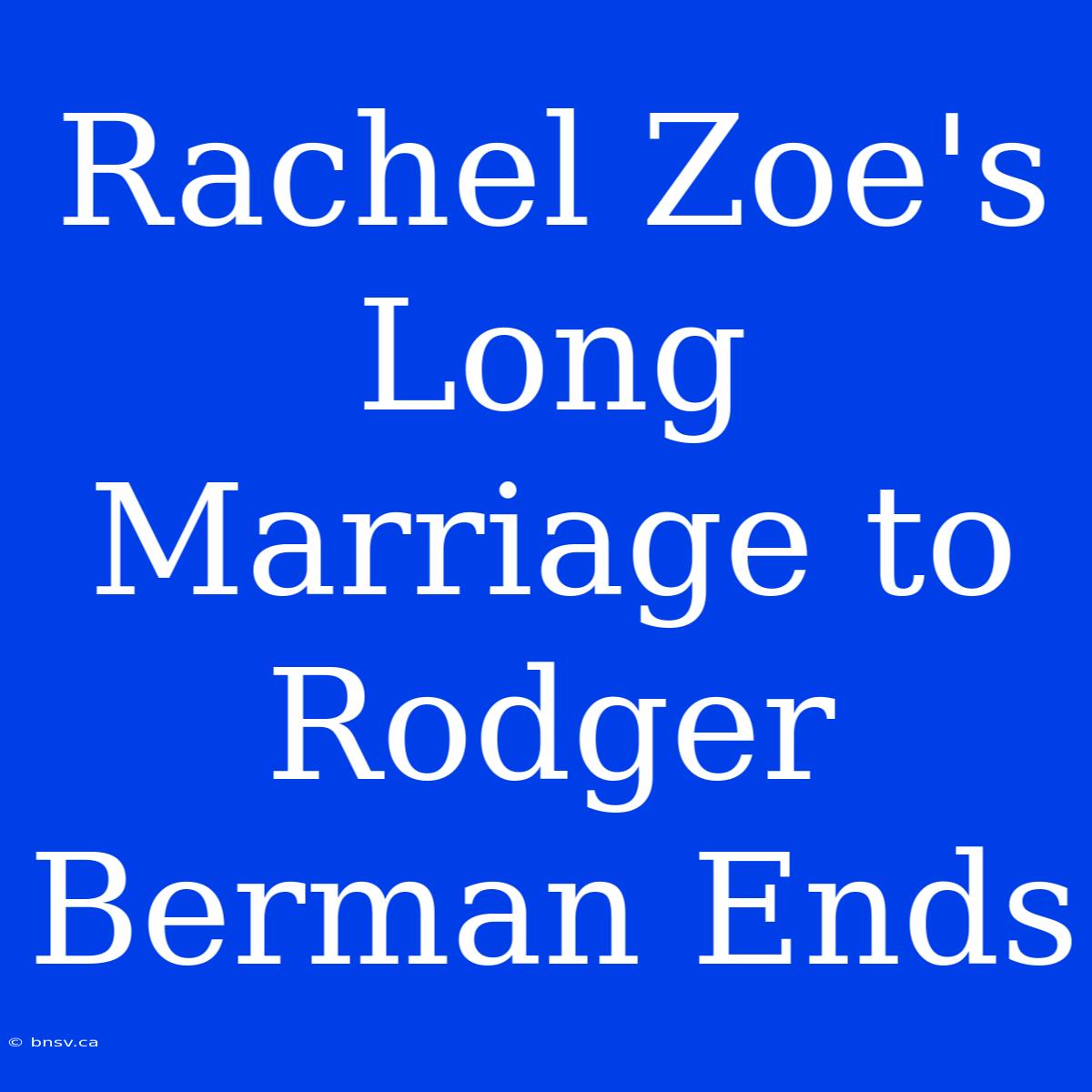 Rachel Zoe's Long Marriage To Rodger Berman Ends