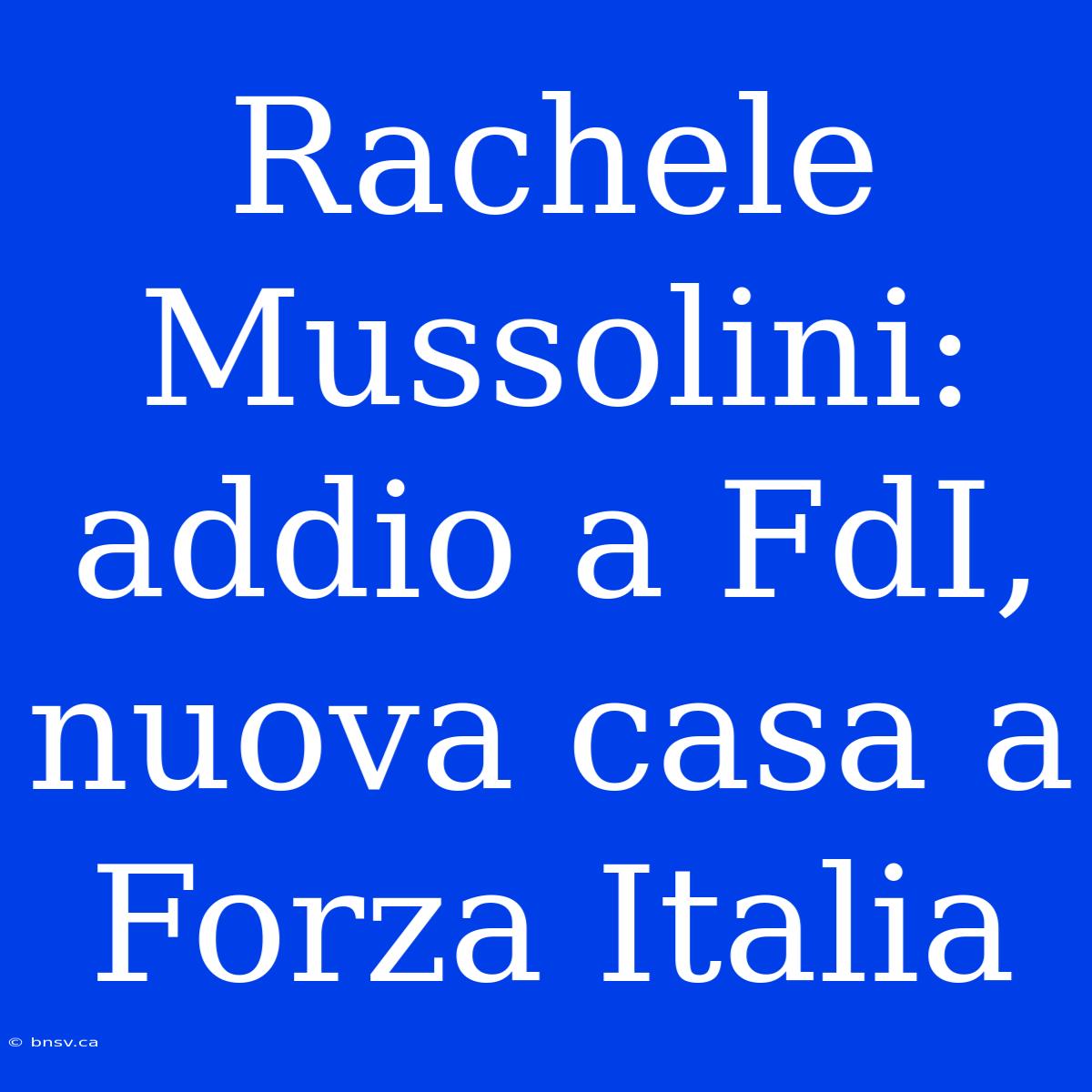 Rachele Mussolini: Addio A FdI, Nuova Casa A Forza Italia