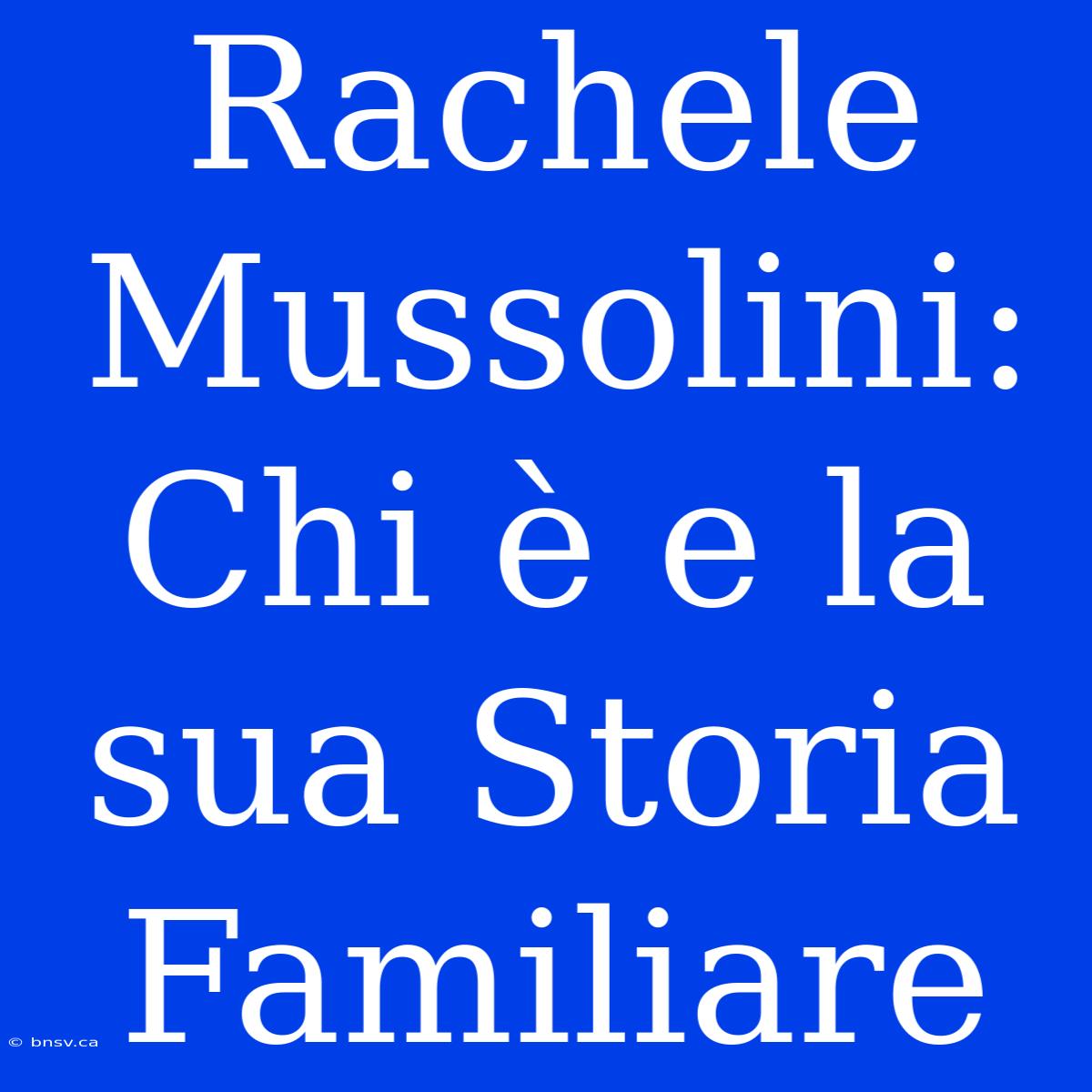 Rachele Mussolini: Chi È E La Sua Storia Familiare