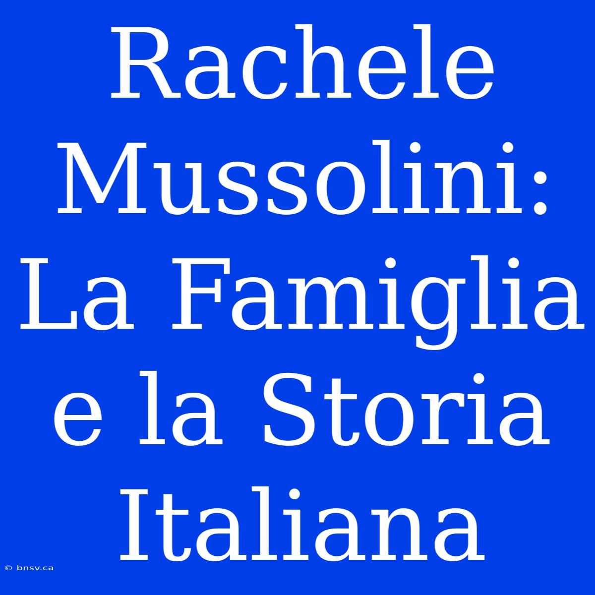 Rachele Mussolini:  La Famiglia E La Storia Italiana