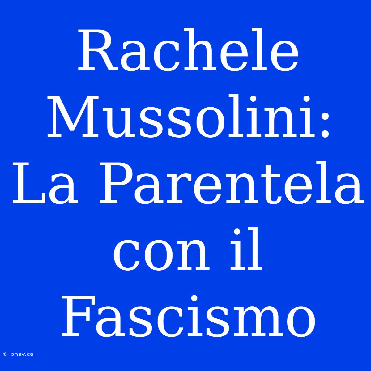 Rachele Mussolini: La Parentela Con Il Fascismo