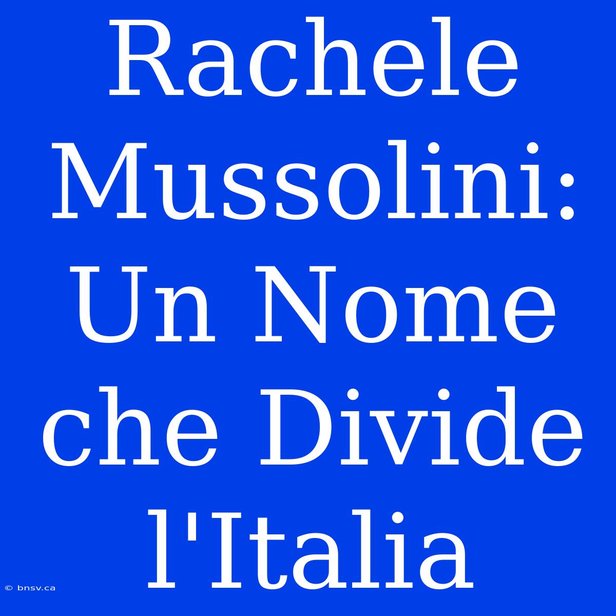 Rachele Mussolini: Un Nome Che Divide L'Italia