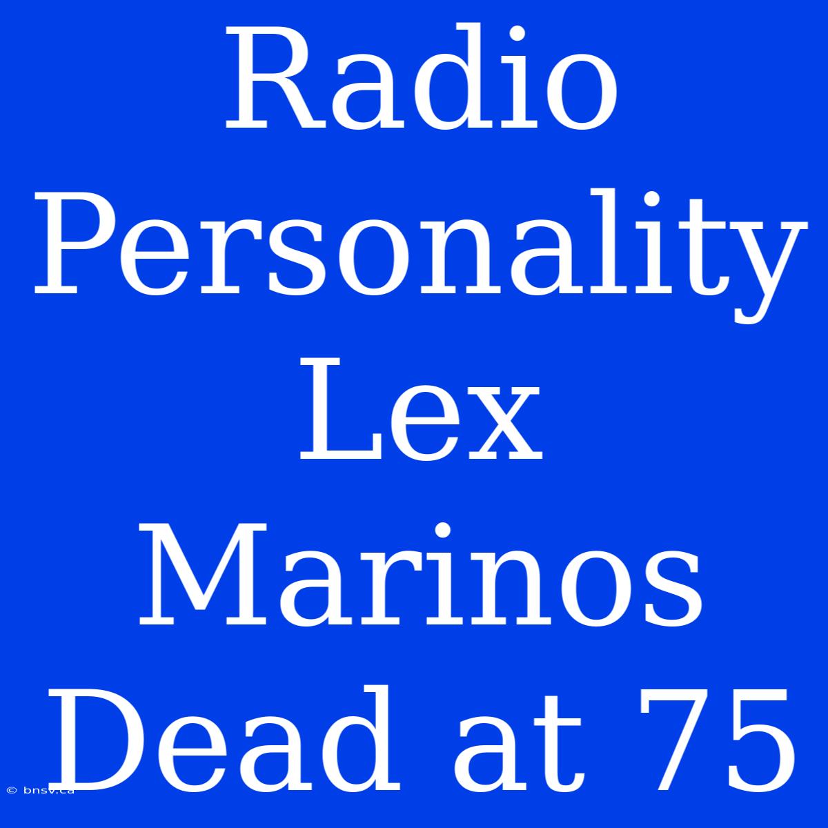 Radio Personality Lex Marinos Dead At 75