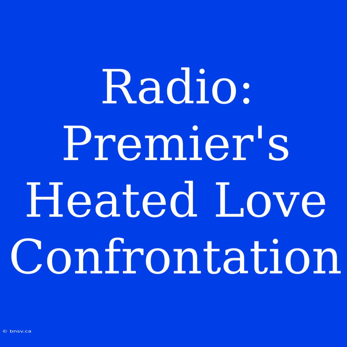 Radio: Premier's Heated Love Confrontation