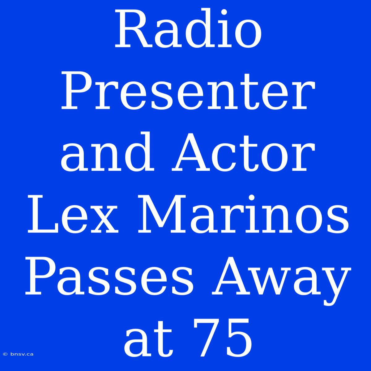 Radio Presenter And Actor Lex Marinos Passes Away At 75