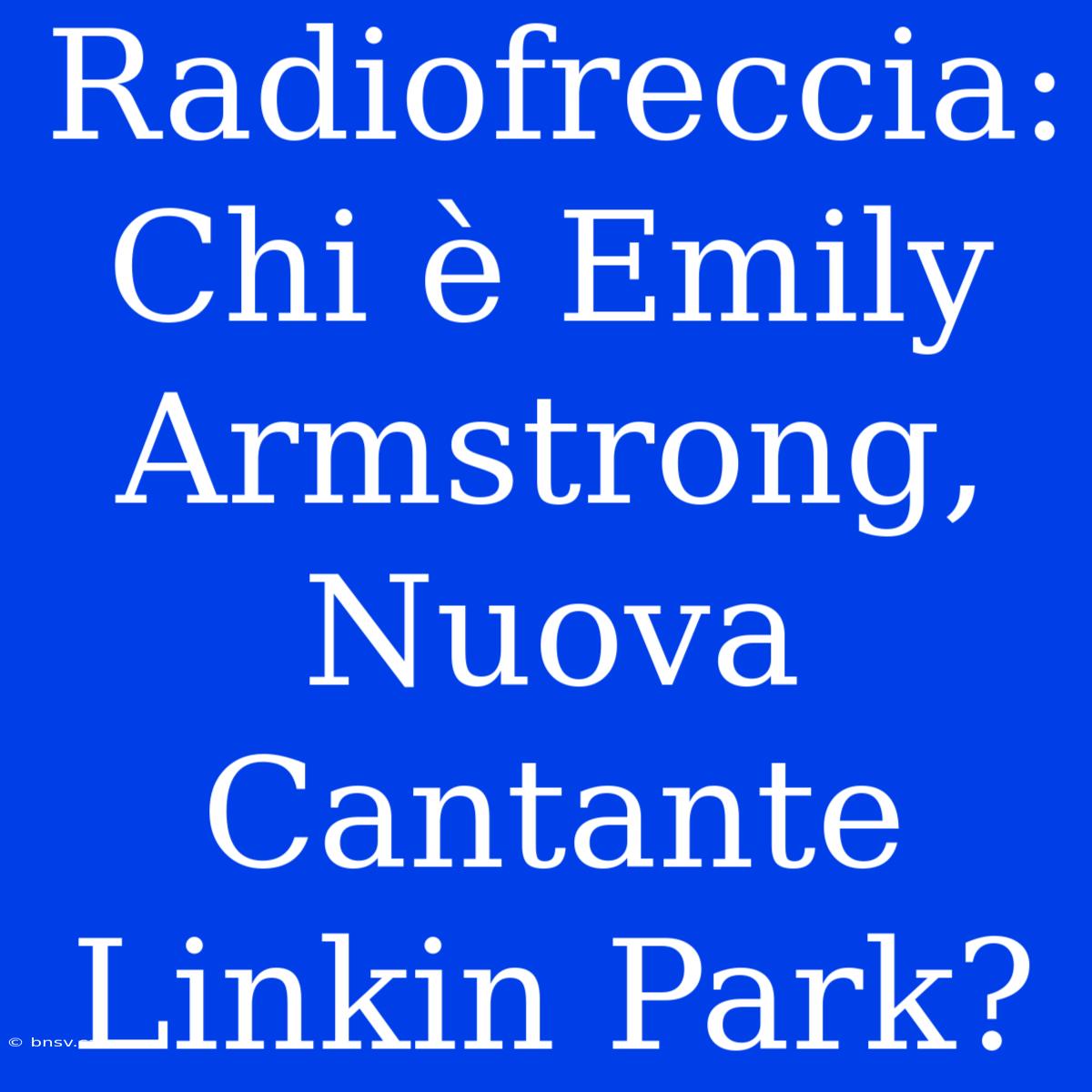 Radiofreccia: Chi È Emily Armstrong, Nuova Cantante Linkin Park?