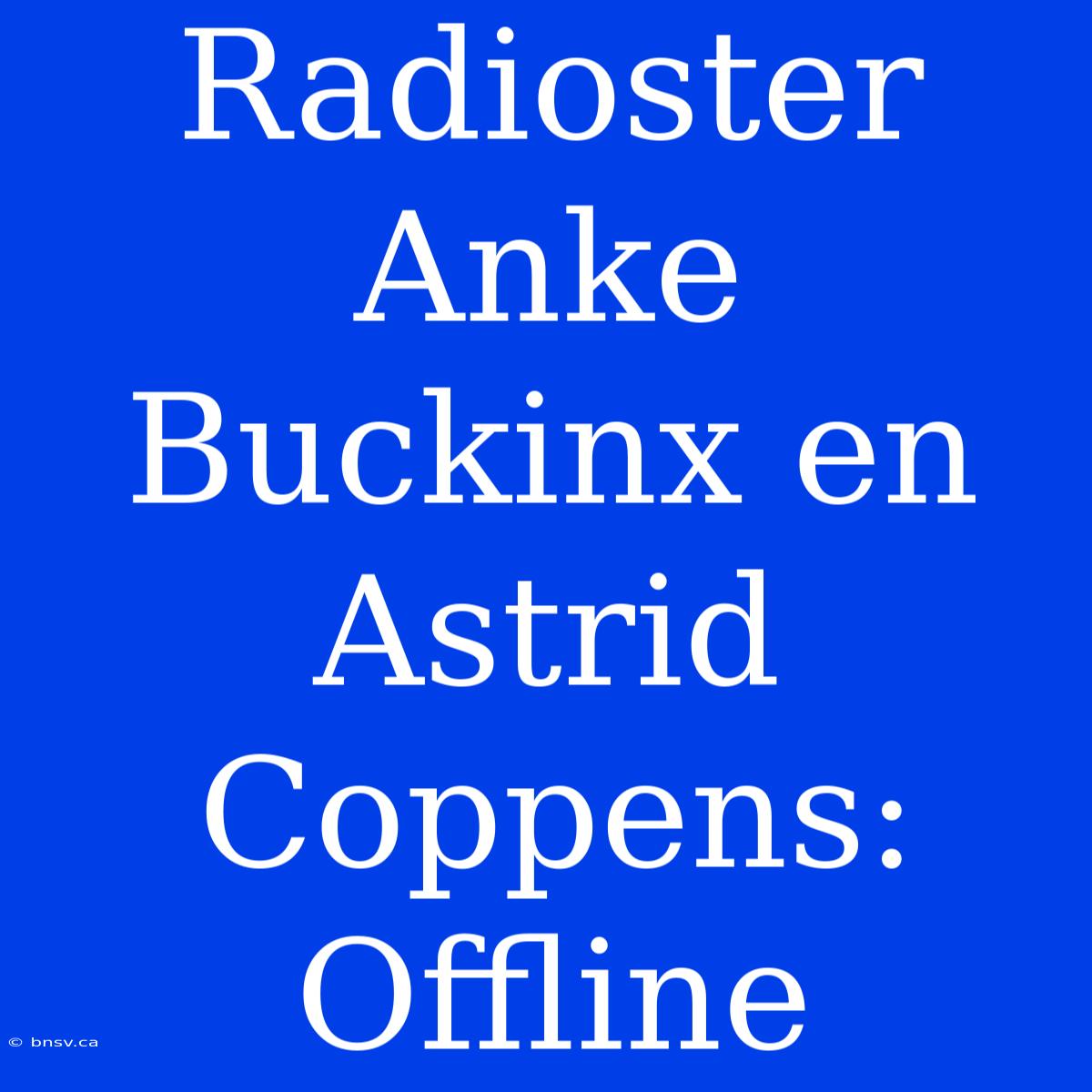 Radioster Anke Buckinx En Astrid Coppens: Offline