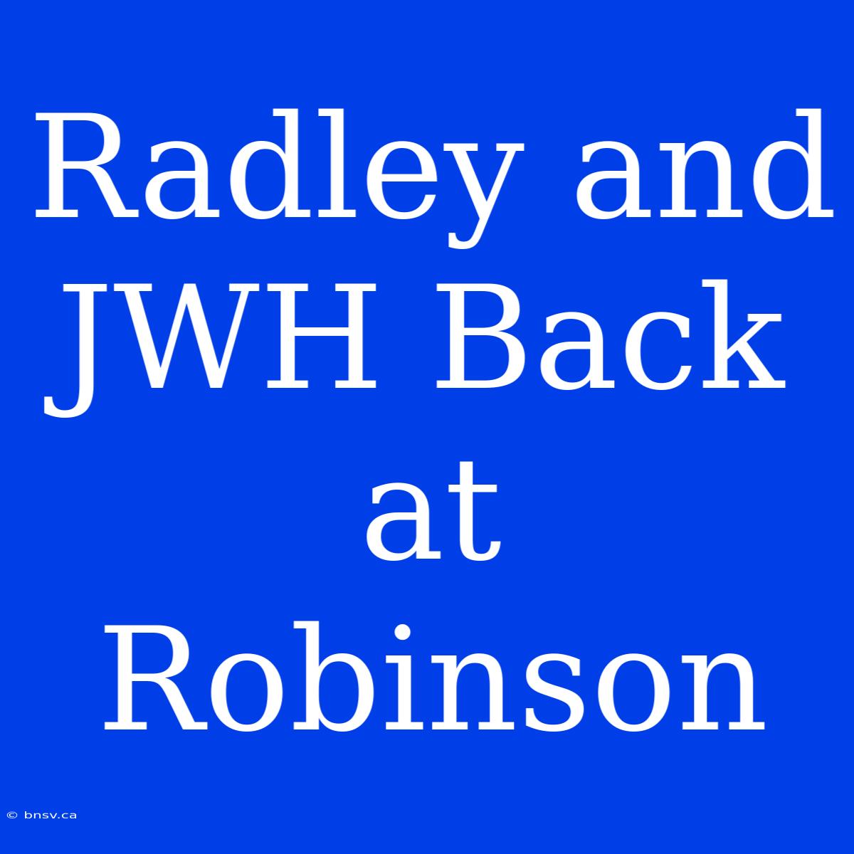 Radley And JWH Back At Robinson