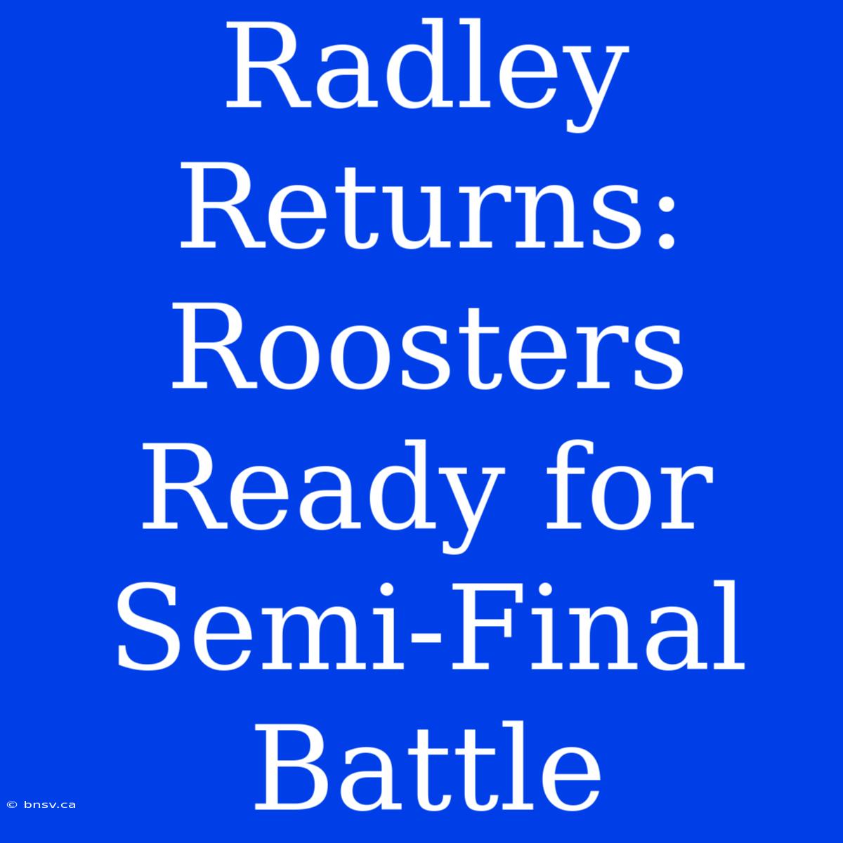 Radley Returns: Roosters Ready For Semi-Final Battle