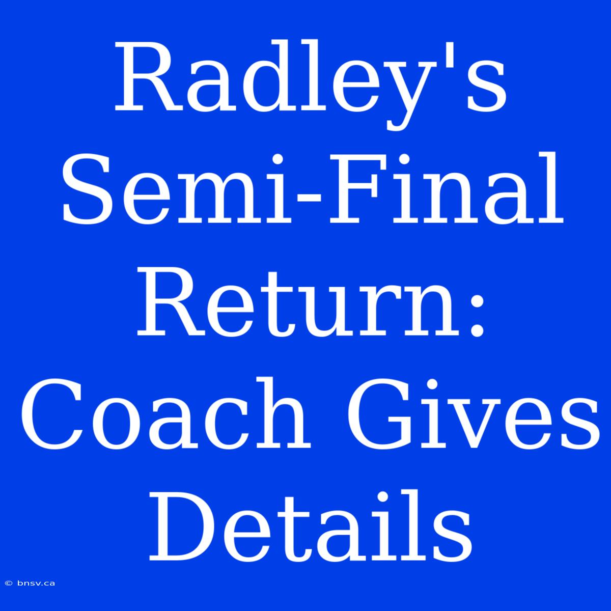 Radley's Semi-Final Return: Coach Gives Details