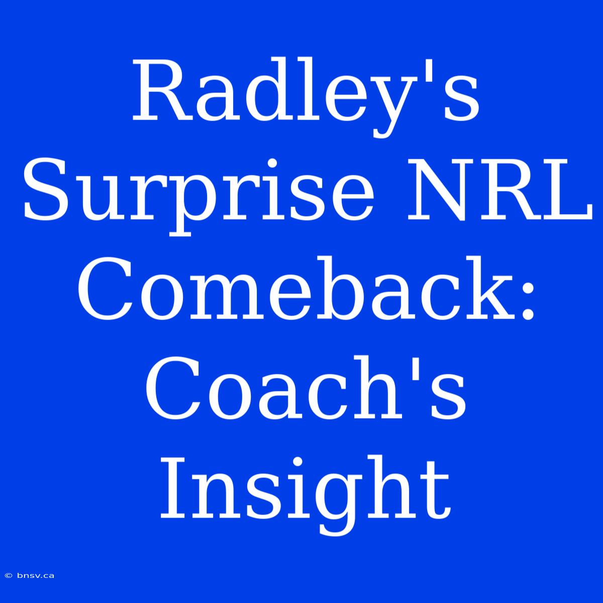 Radley's Surprise NRL Comeback: Coach's Insight