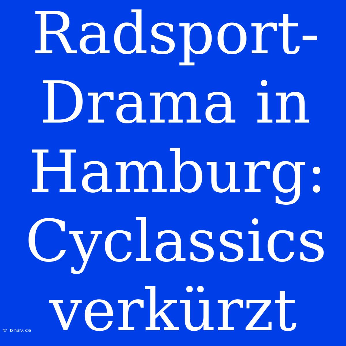 Radsport-Drama In Hamburg: Cyclassics Verkürzt