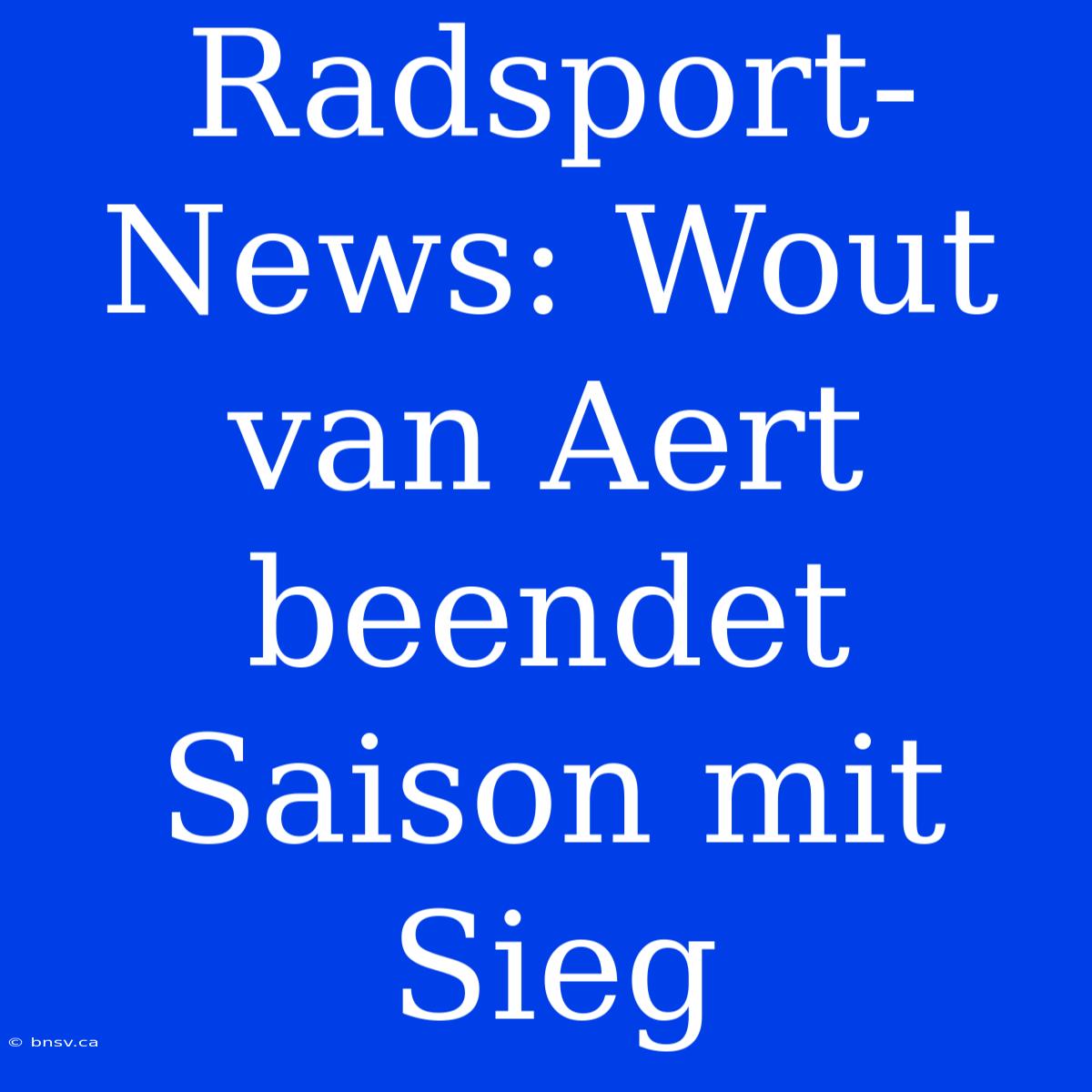 Radsport-News: Wout Van Aert Beendet Saison Mit Sieg