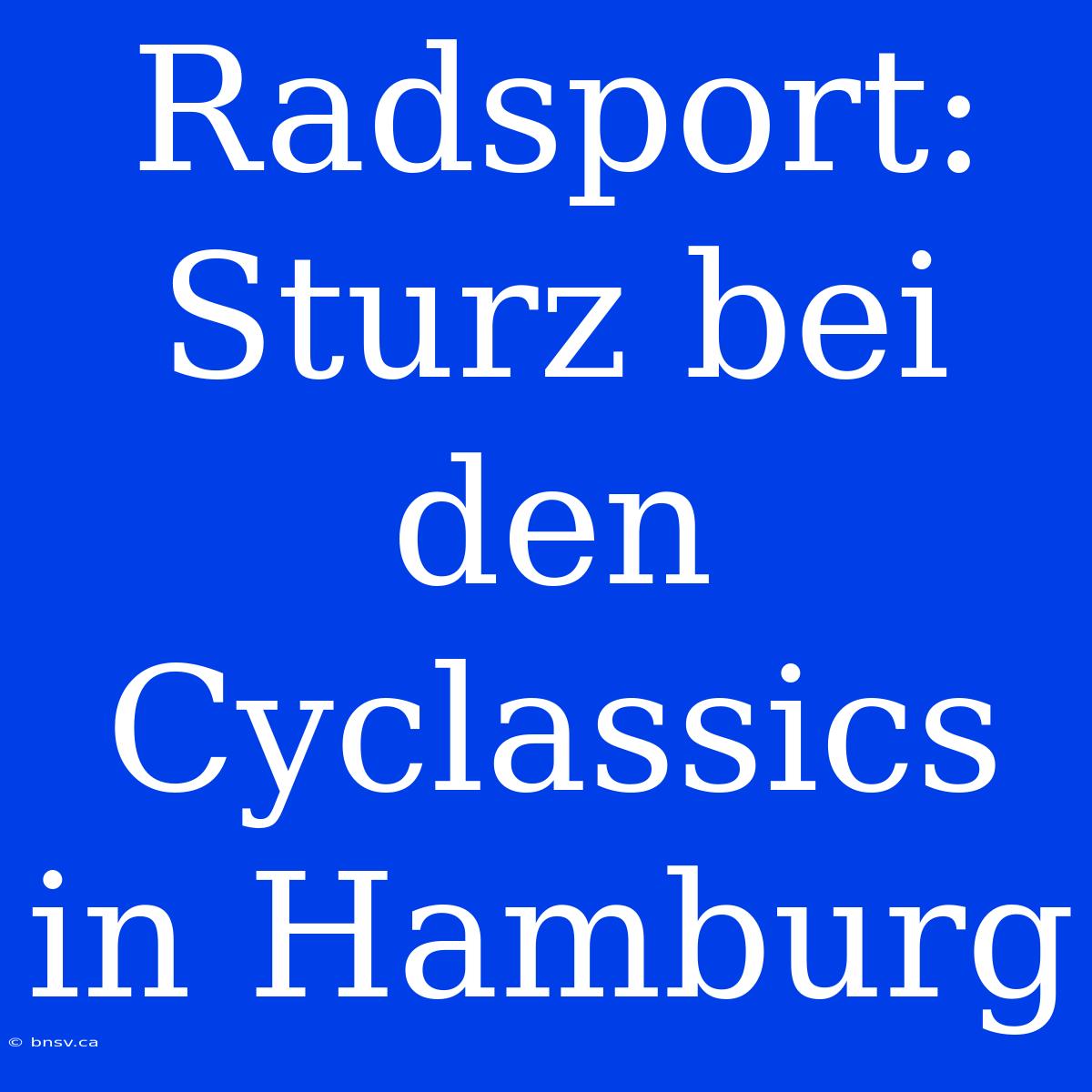 Radsport: Sturz Bei Den Cyclassics In Hamburg