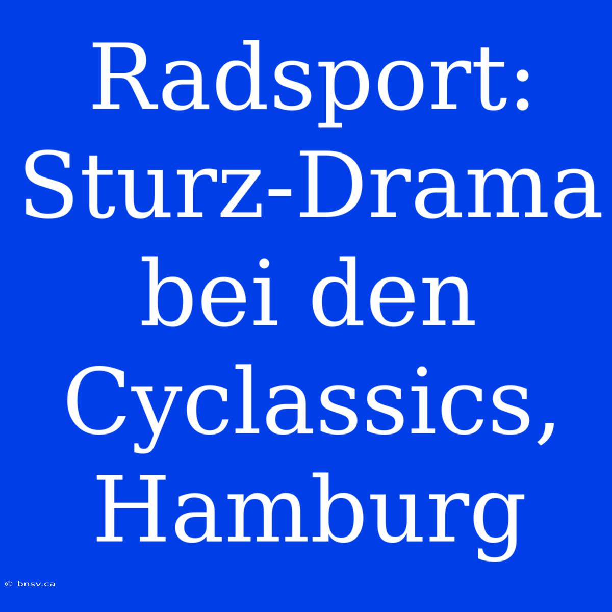 Radsport: Sturz-Drama Bei Den Cyclassics, Hamburg