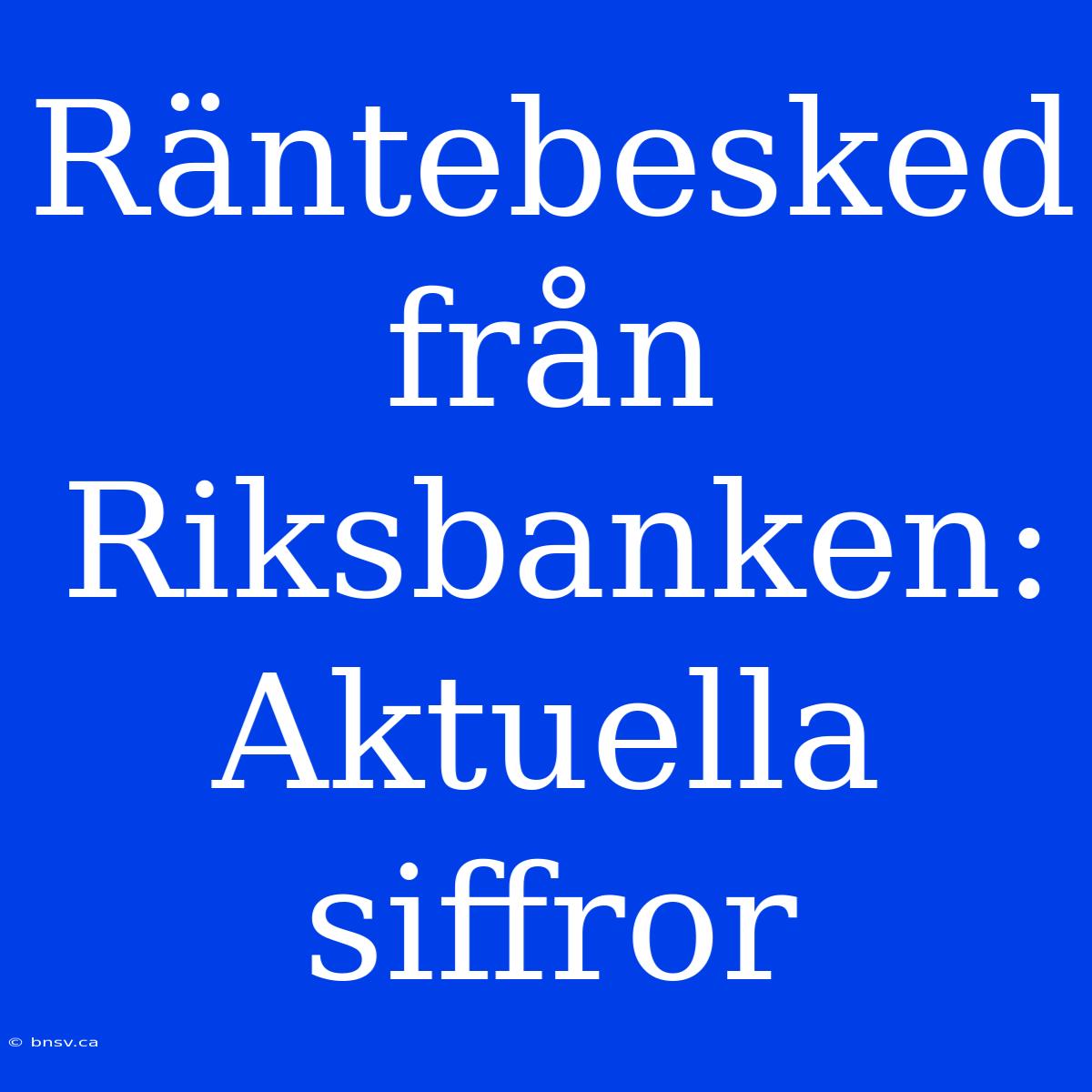 Räntebesked Från Riksbanken: Aktuella Siffror