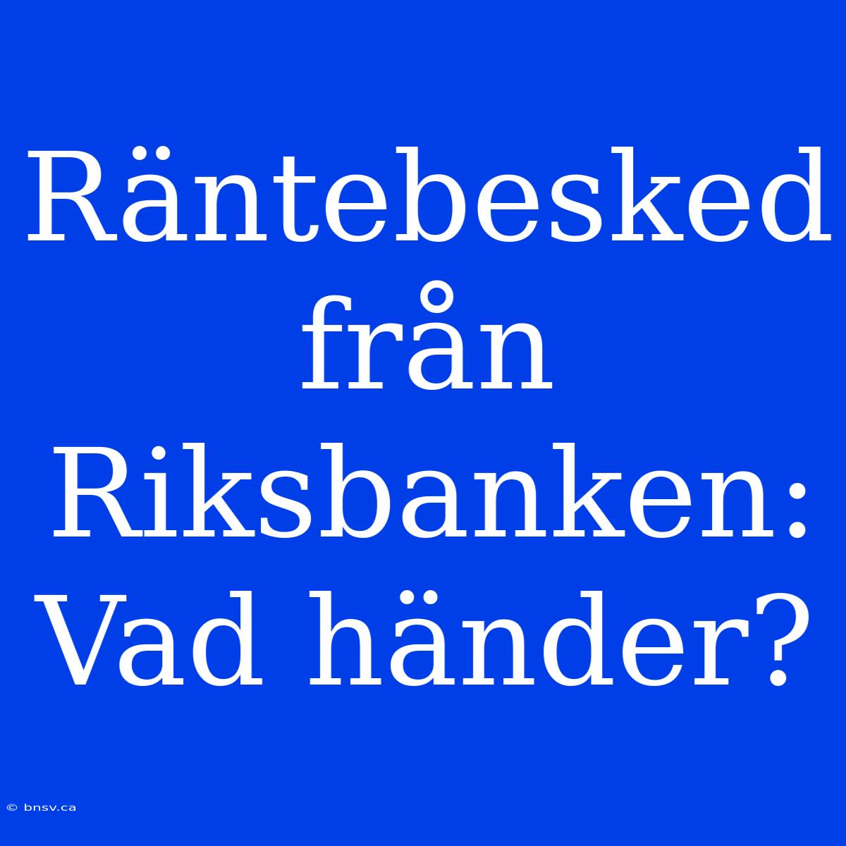 Räntebesked Från Riksbanken: Vad Händer?