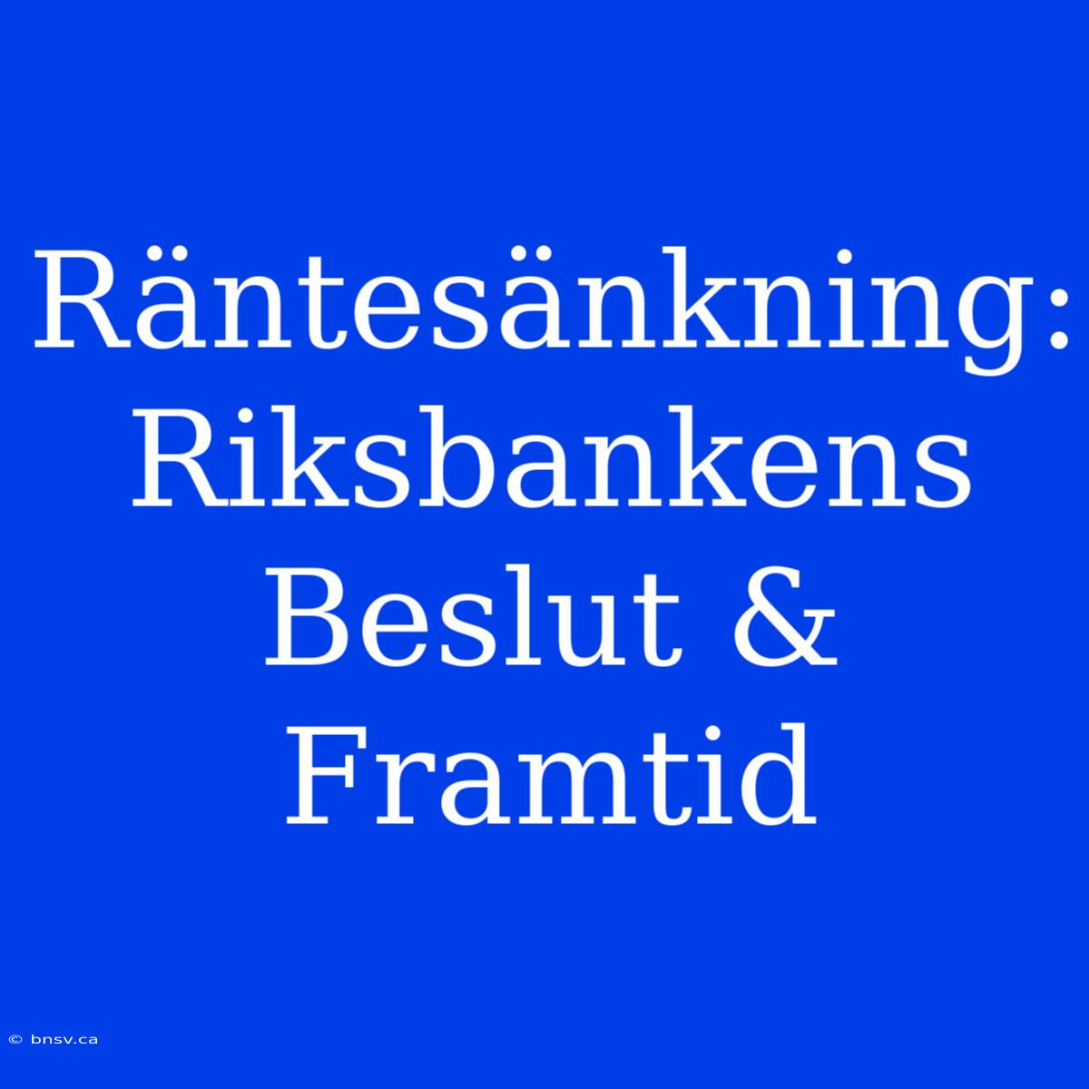 Räntesänkning: Riksbankens Beslut & Framtid