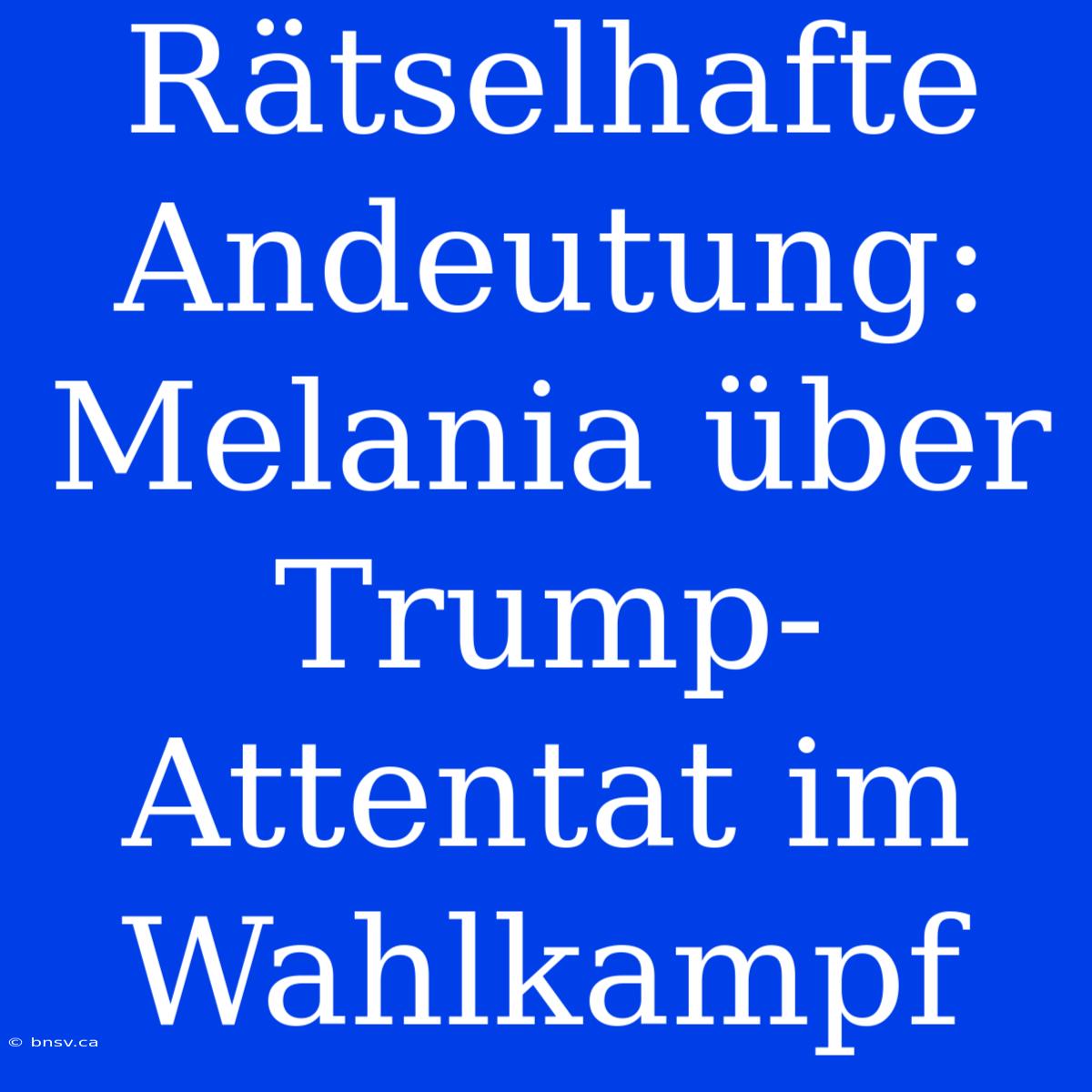 Rätselhafte Andeutung: Melania Über Trump-Attentat Im Wahlkampf