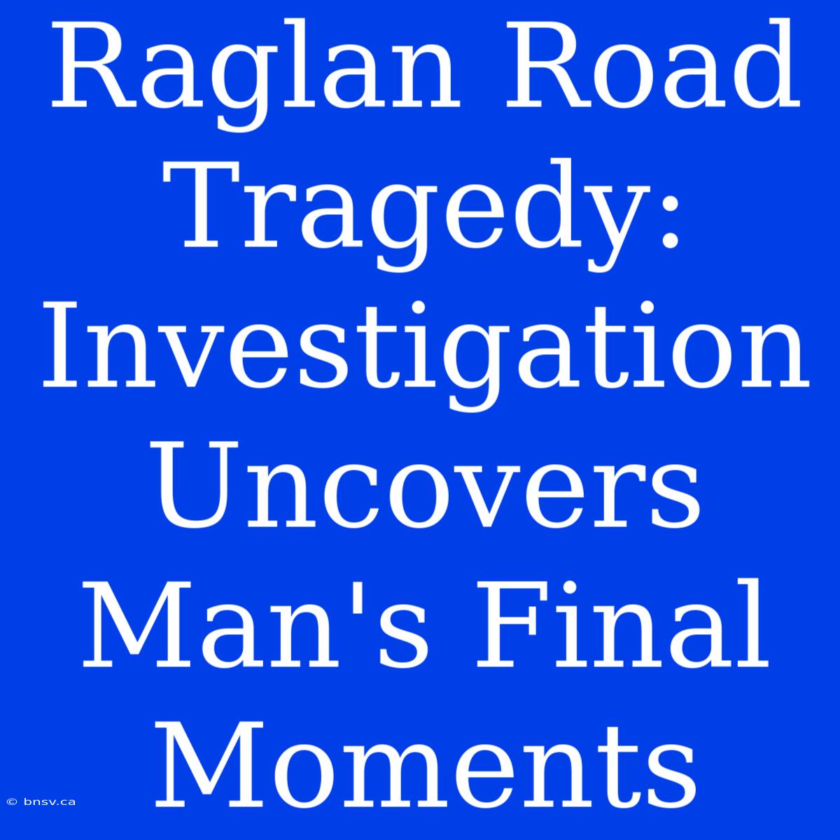 Raglan Road Tragedy: Investigation Uncovers Man's Final Moments