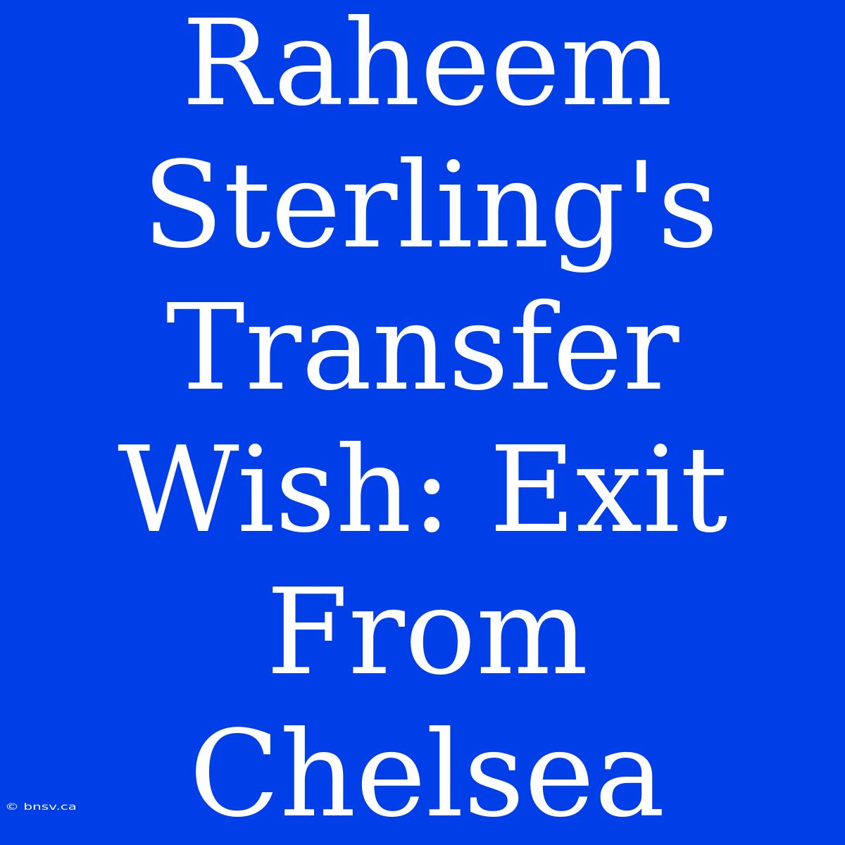 Raheem Sterling's Transfer Wish: Exit From Chelsea