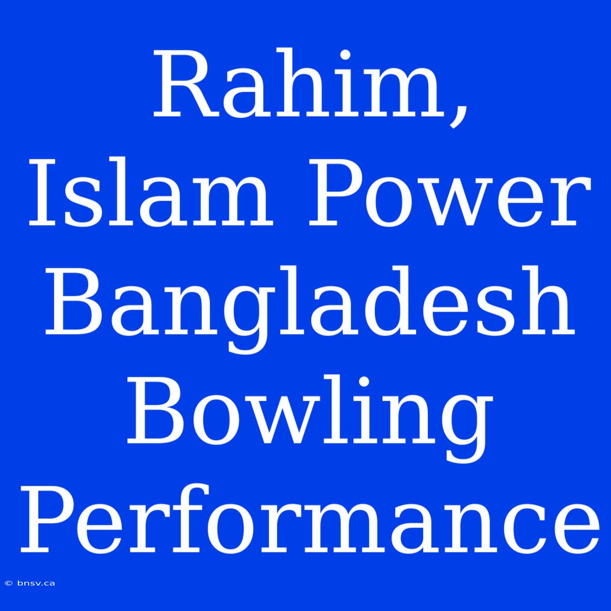 Rahim, Islam Power Bangladesh Bowling Performance