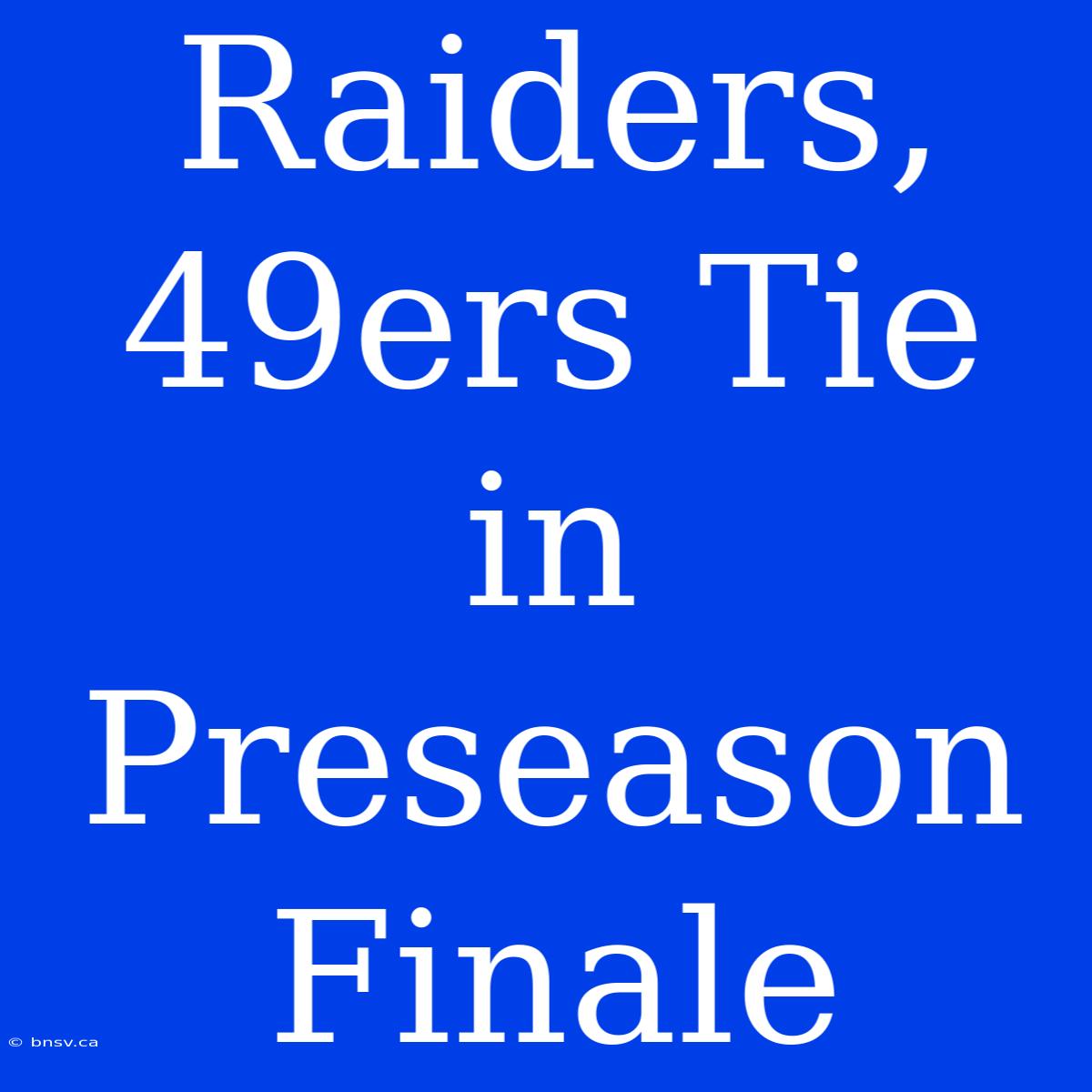 Raiders, 49ers Tie In Preseason Finale