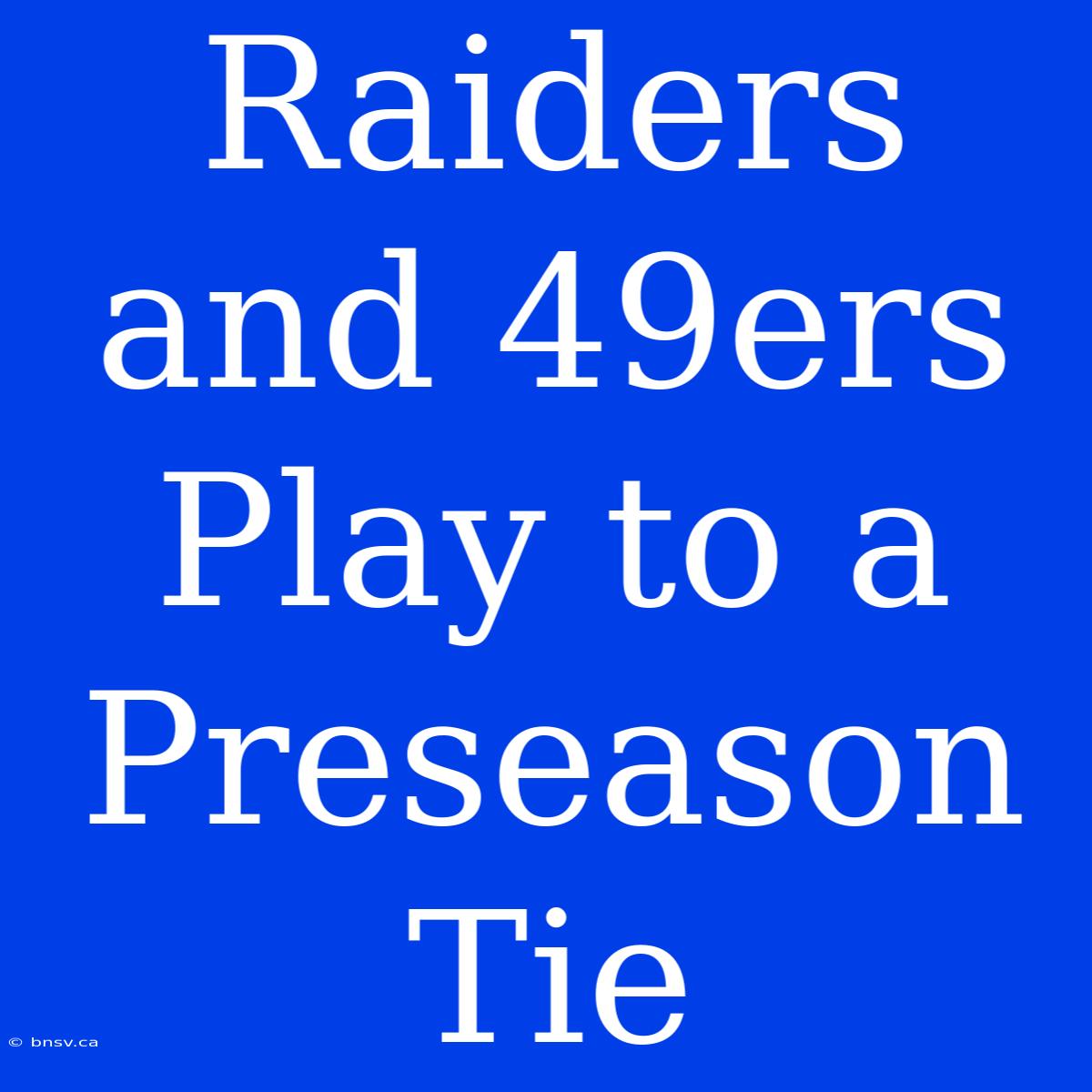 Raiders And 49ers Play To A Preseason Tie