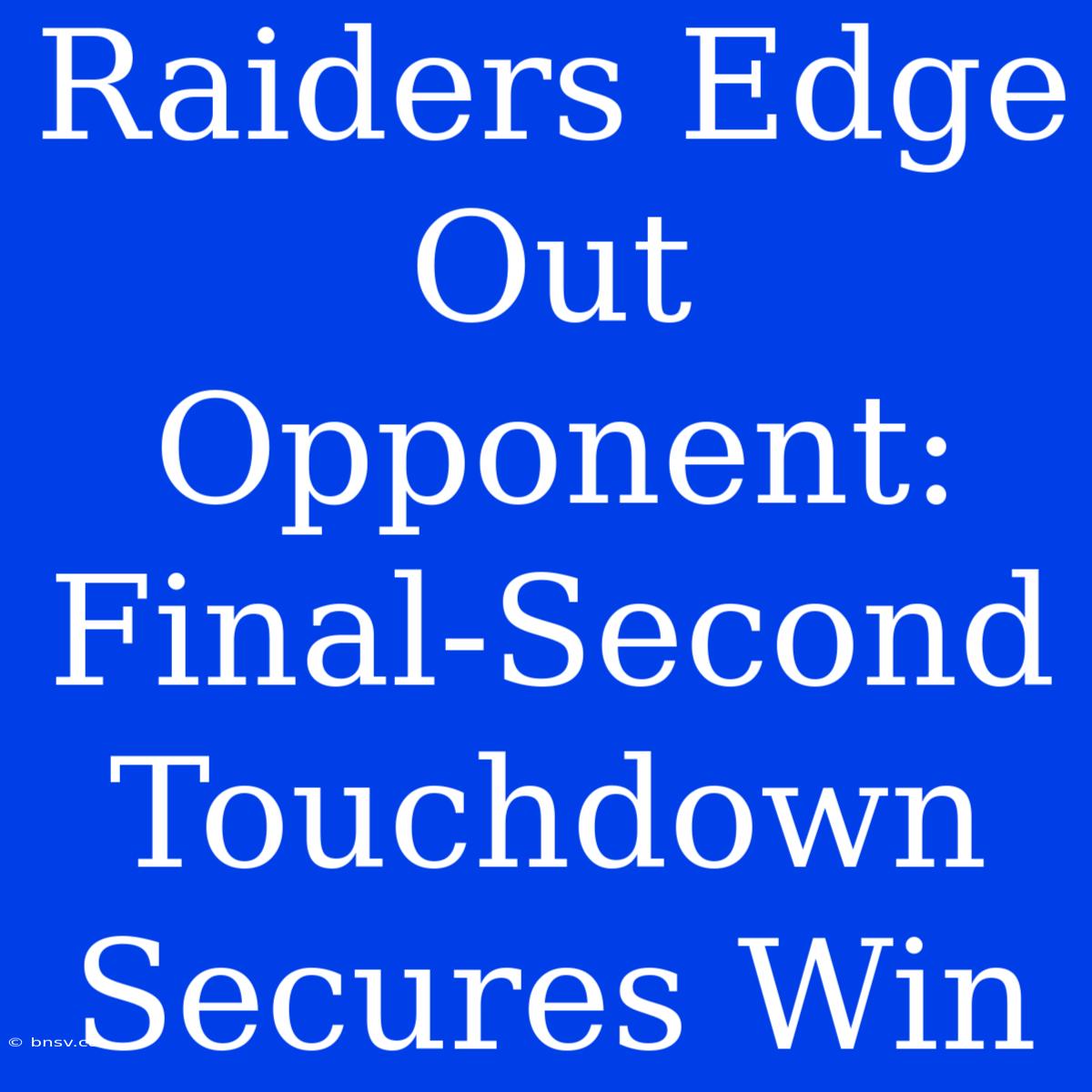 Raiders Edge Out Opponent: Final-Second Touchdown Secures Win